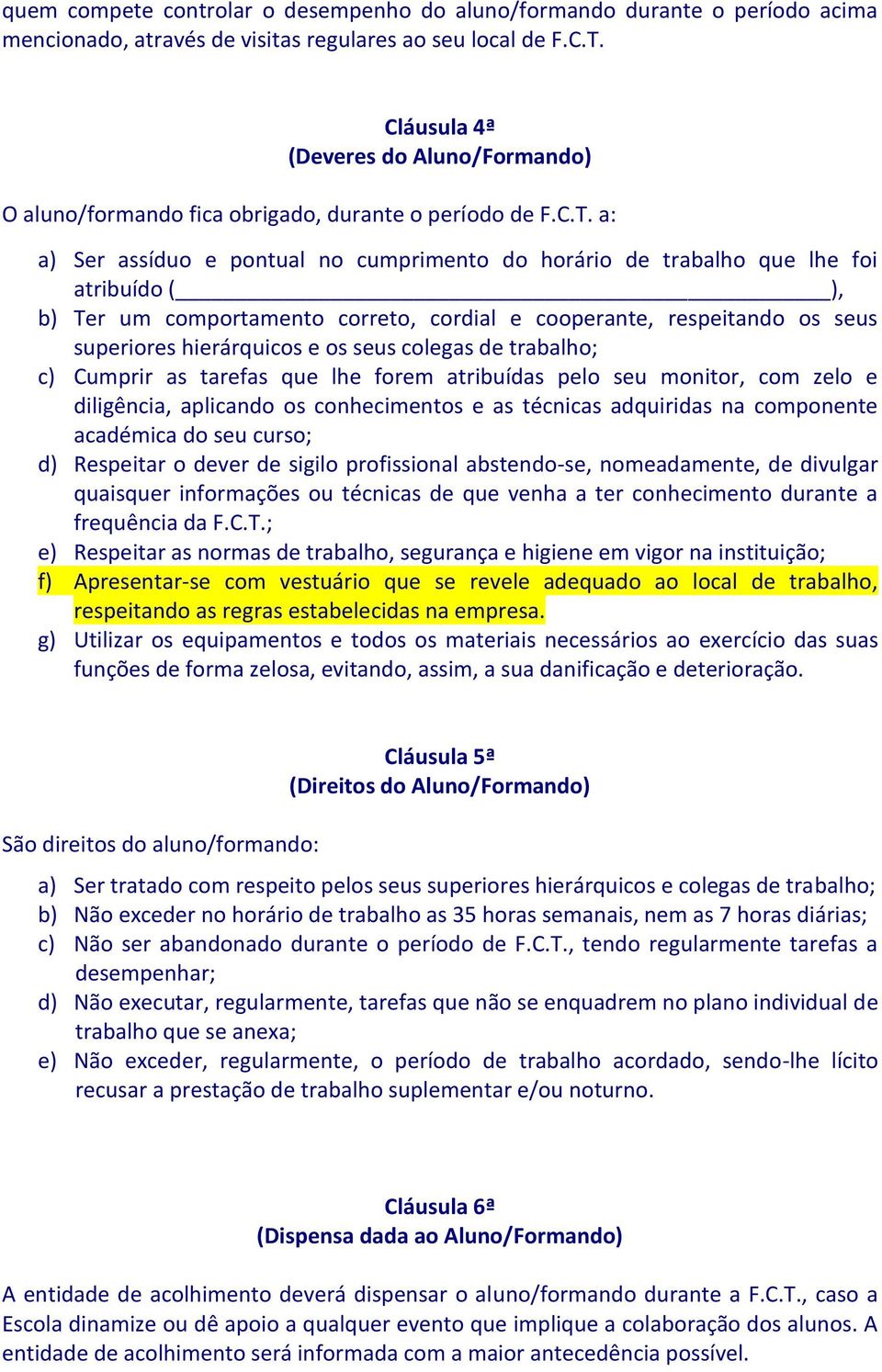 a: a) Ser assíduo e pontual no cumprimento do horário de trabalho que lhe foi atribuído ( ), b) Ter um comportamento correto, cordial e cooperante, respeitando os seus superiores hierárquicos e os