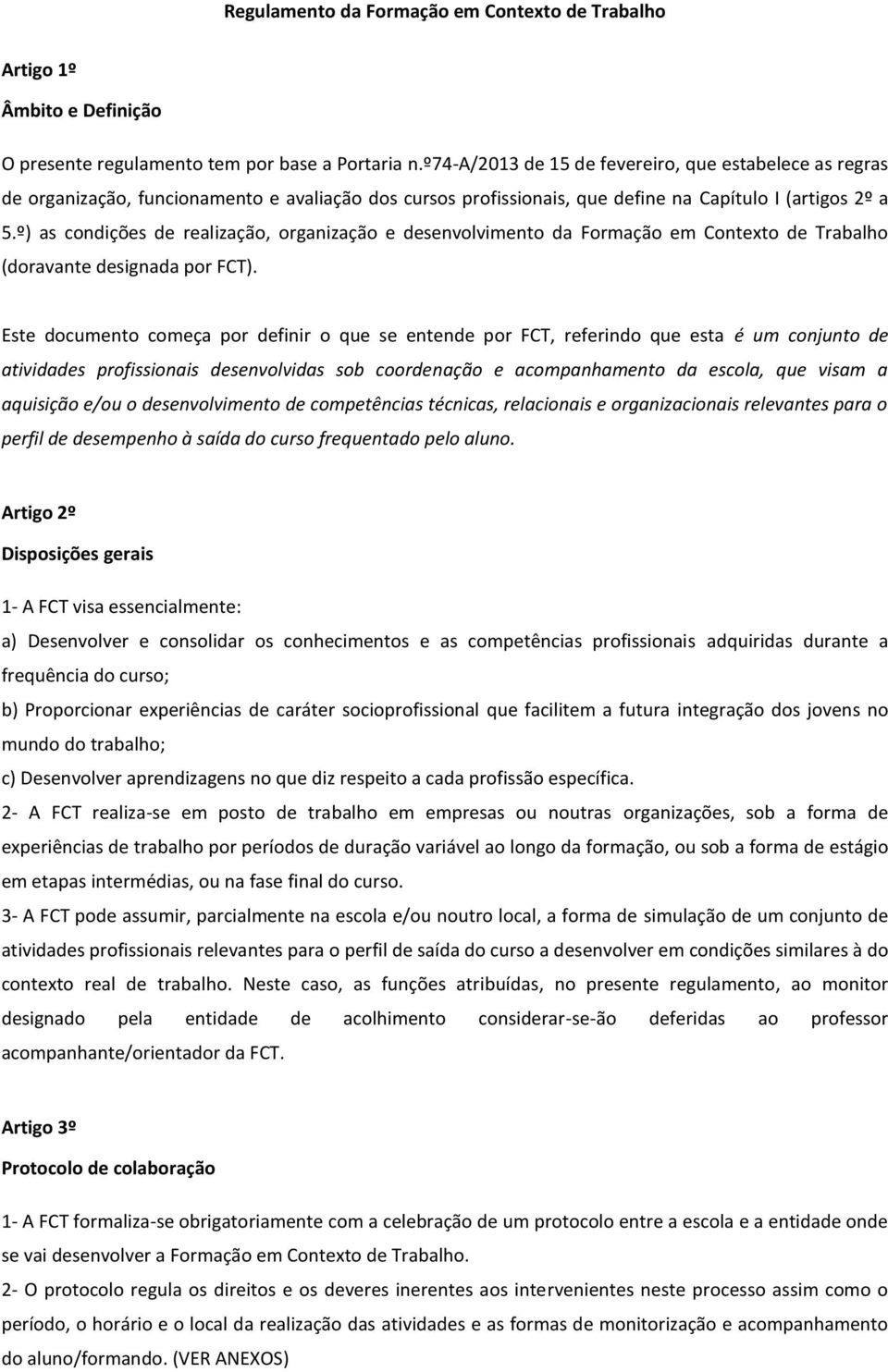 º) as condições de realização, organização e desenvolvimento da Formação em Contexto de Trabalho (doravante designada por FCT).