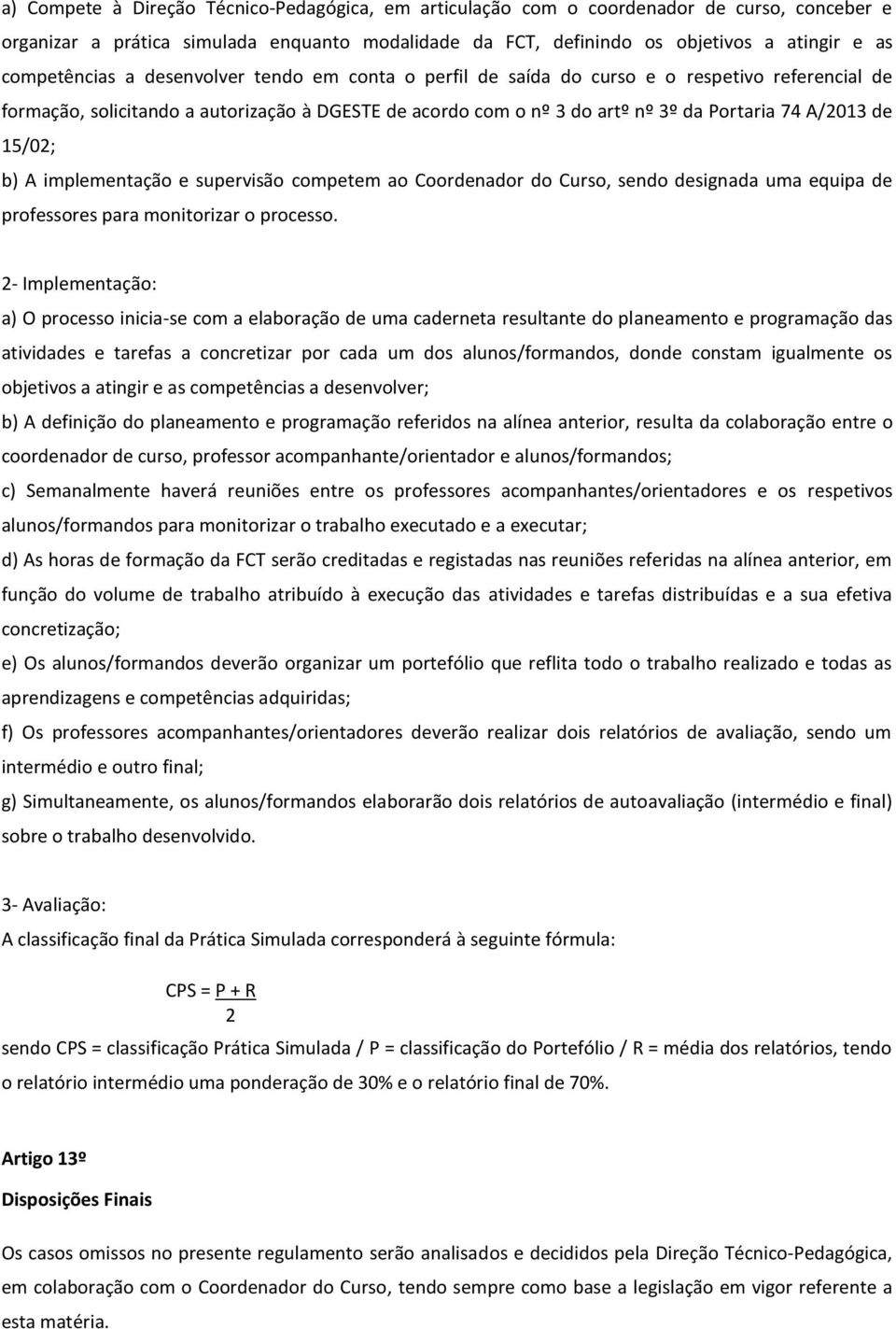 de 15/02; b) A implementação e supervisão competem ao Coordenador do Curso, sendo designada uma equipa de professores para monitorizar o processo.