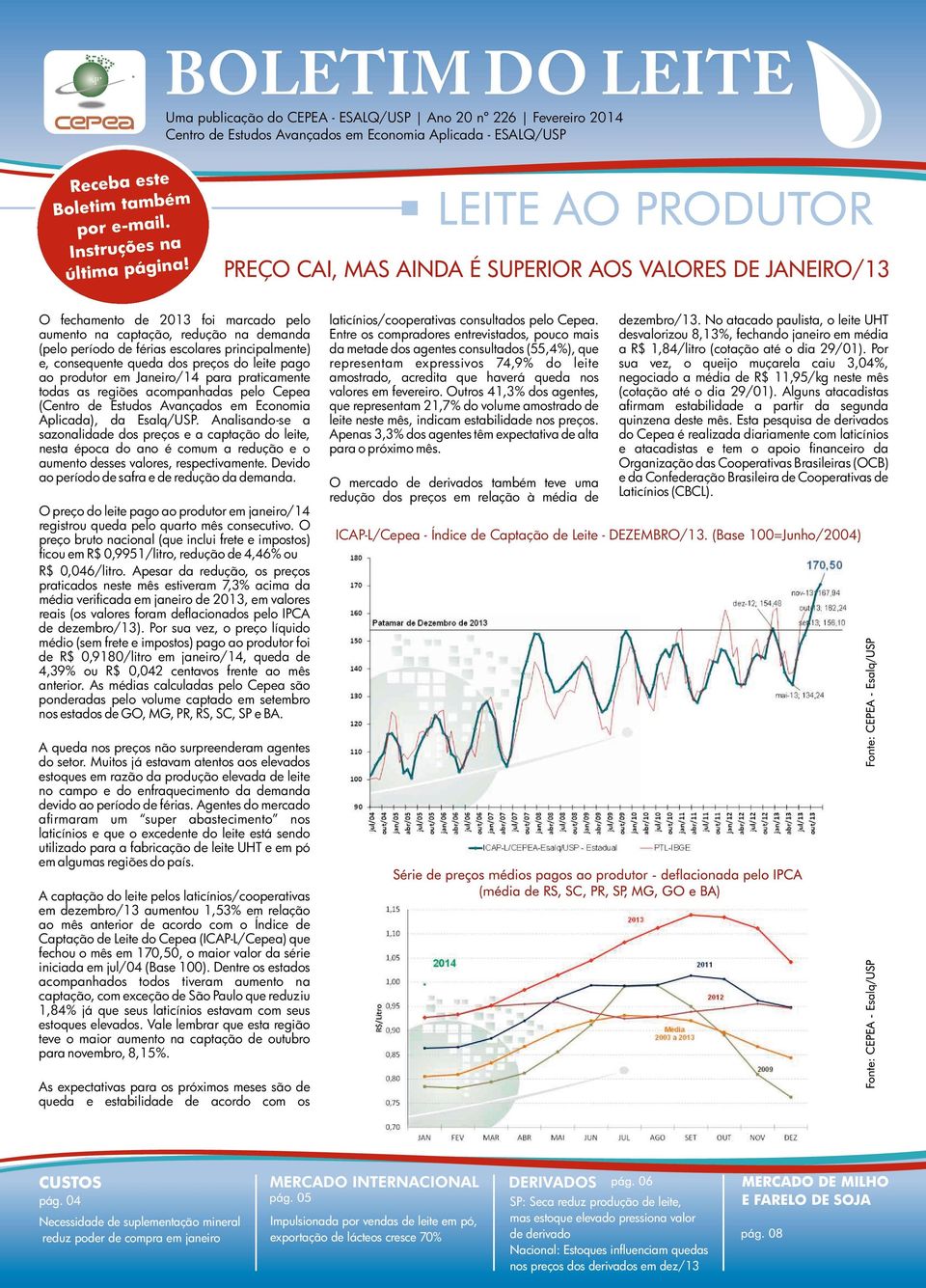 consequente queda dos preços do leite pago ao produtor em Janeiro/14 para praticamente todas as regiões acompanhadas pelo Cepea (Centro de Estudos Avançados em Economia Aplicada), da Esalq/USP.