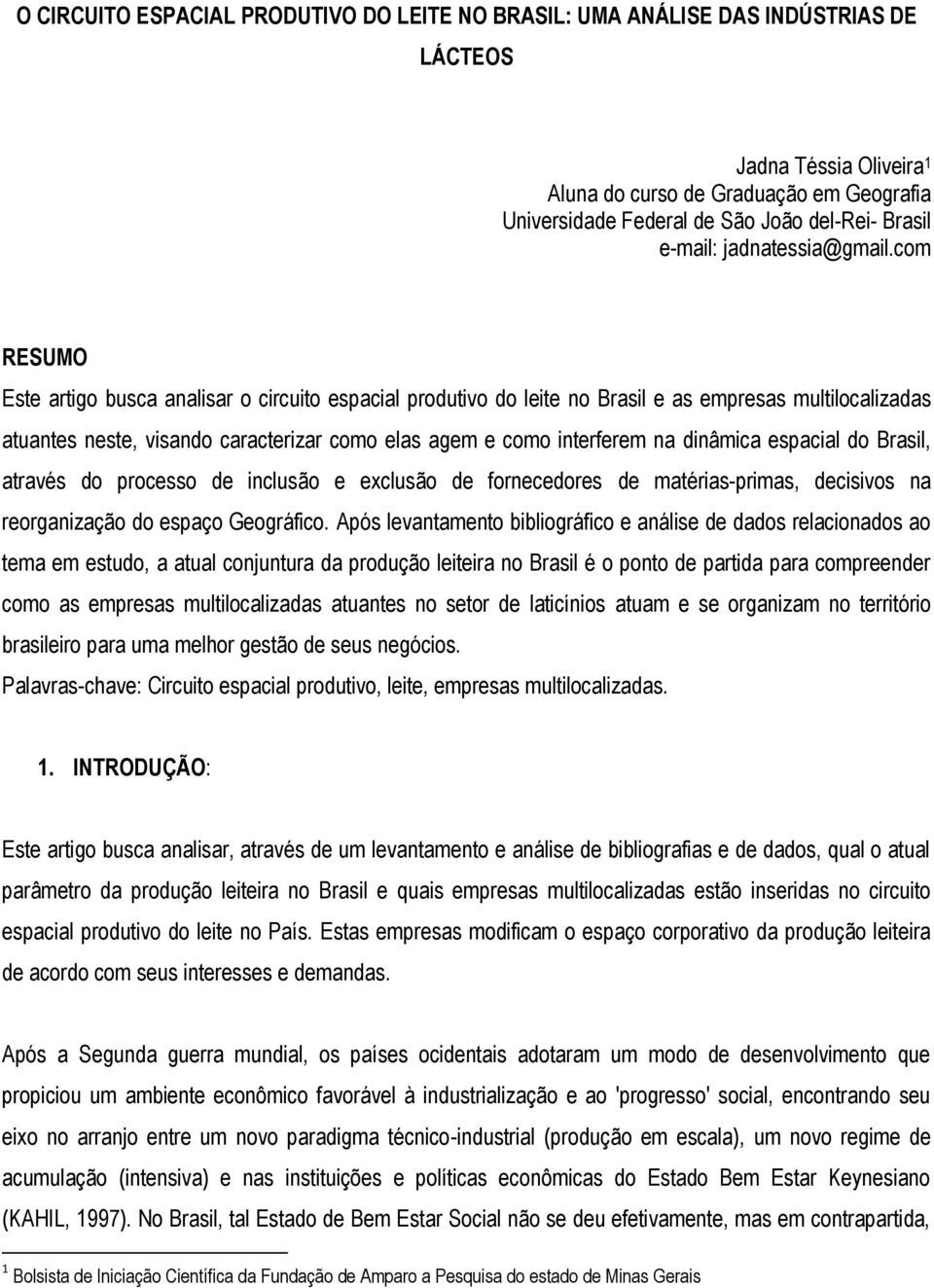 com RESUMO Este artigo busca analisar o circuito espacial produtivo do leite no Brasil e as empresas multilocalizadas atuantes neste, visando caracterizar como elas agem e como interferem na dinâmica