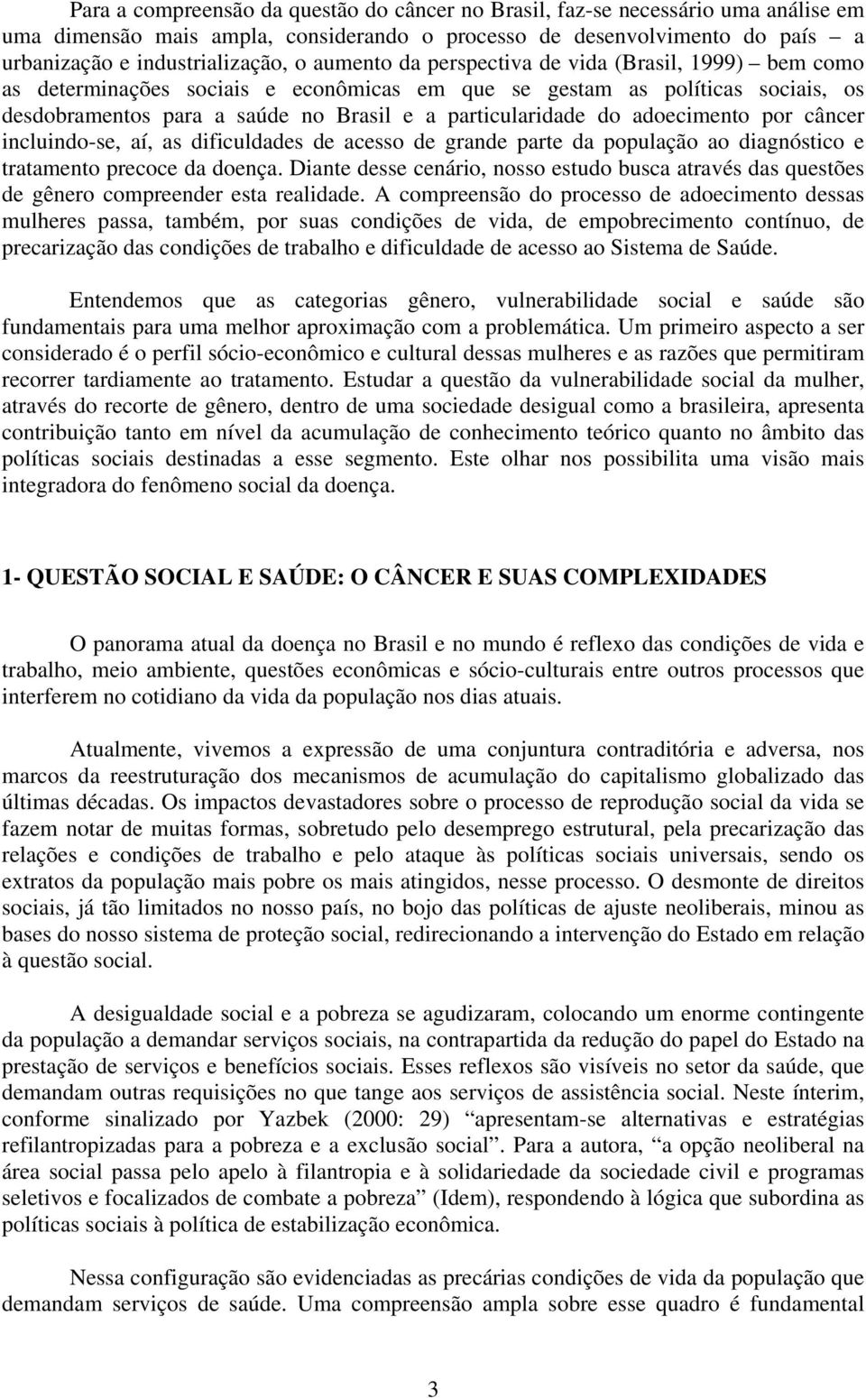 adoecimento por câncer incluindo-se, aí, as dificuldades de acesso de grande parte da população ao diagnóstico e tratamento precoce da doença.