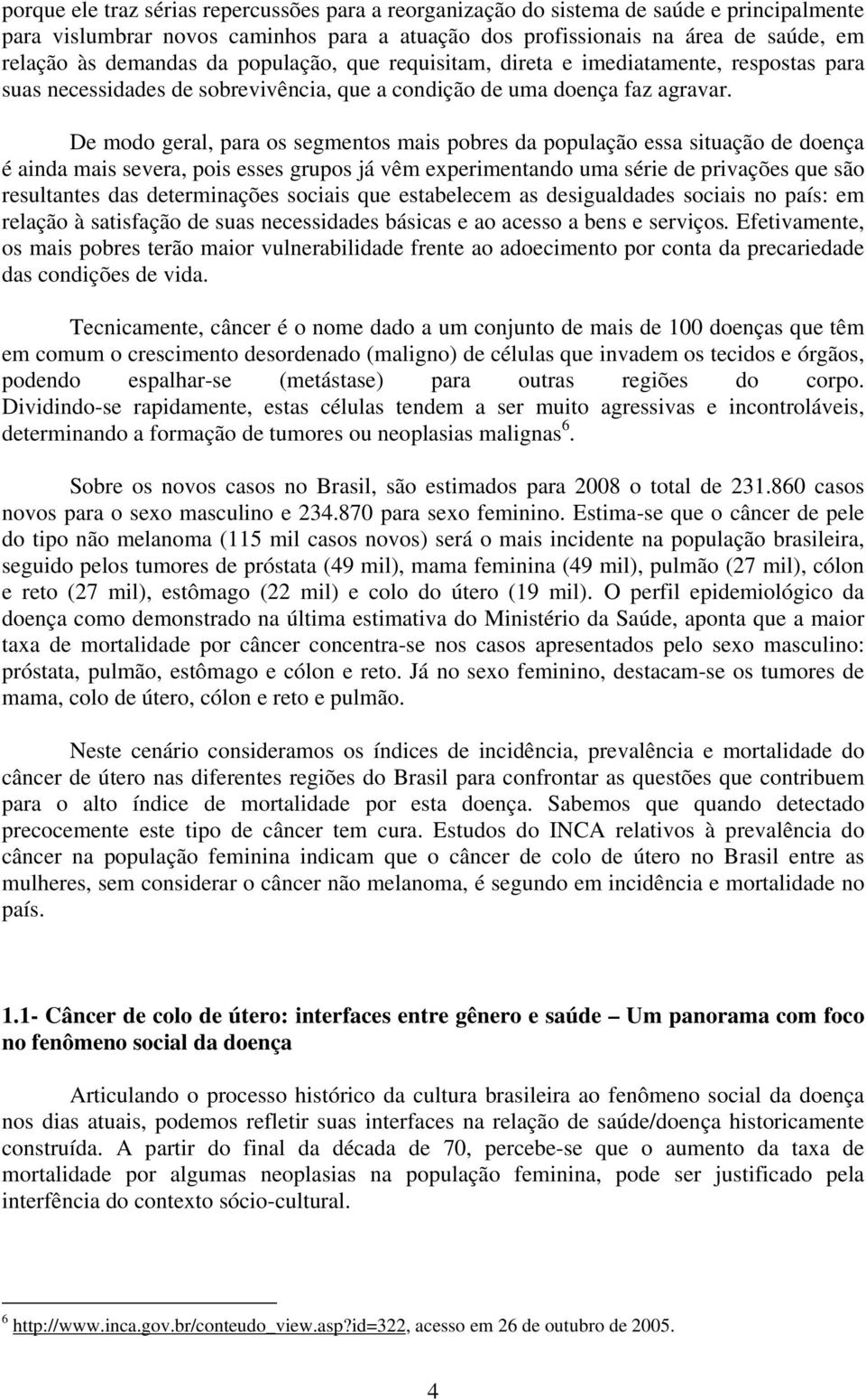 De modo geral, para os segmentos mais pobres da população essa situação de doença é ainda mais severa, pois esses grupos já vêm experimentando uma série de privações que são resultantes das