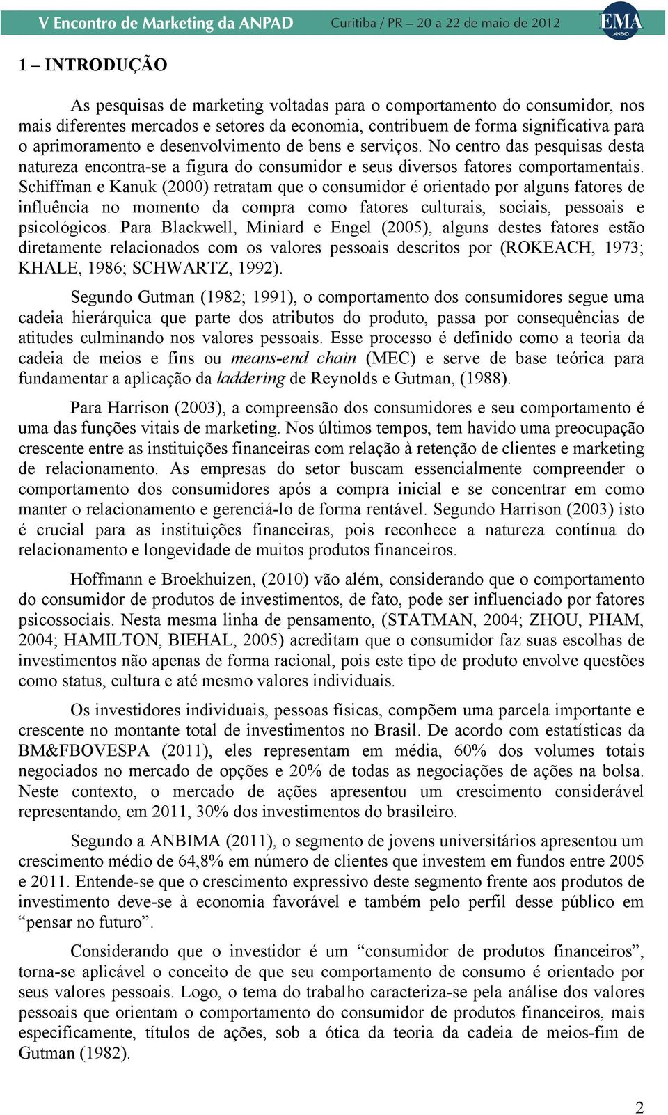 Schiffman e Kanuk (2000) retratam que o consumidor é orientado por alguns fatores de influência no momento da compra como fatores culturais, sociais, pessoais e psicológicos.