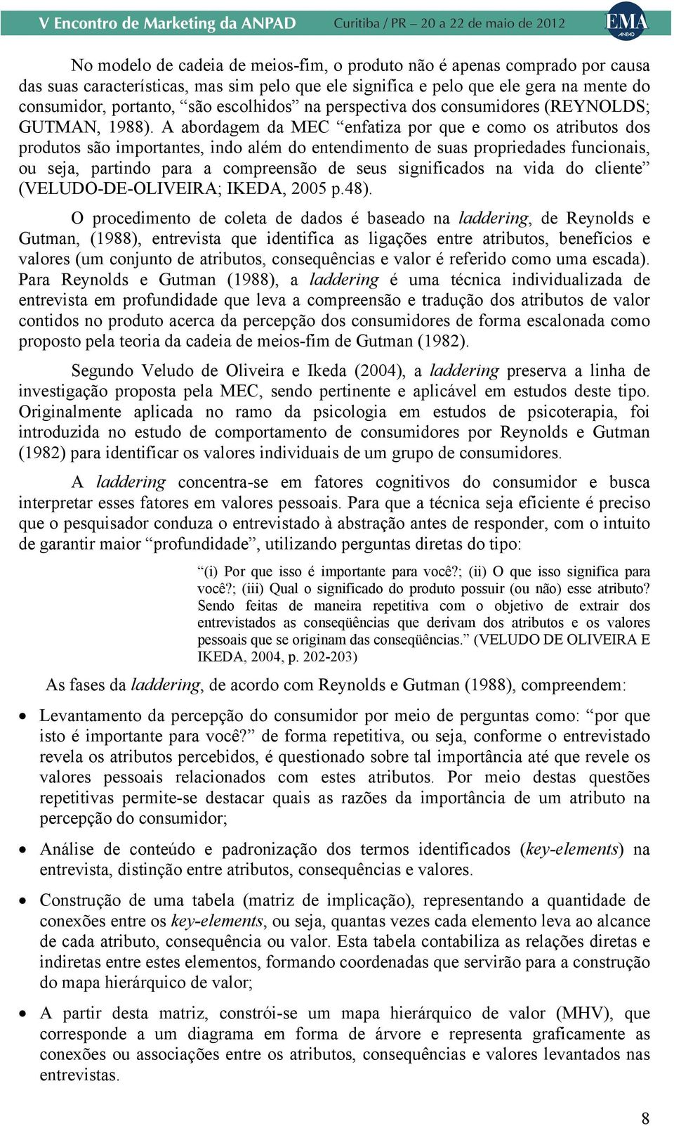 A abordagem da MEC enfatiza por que e como os atributos dos produtos são importantes, indo além do entendimento de suas propriedades funcionais, ou seja, partindo para a compreensão de seus