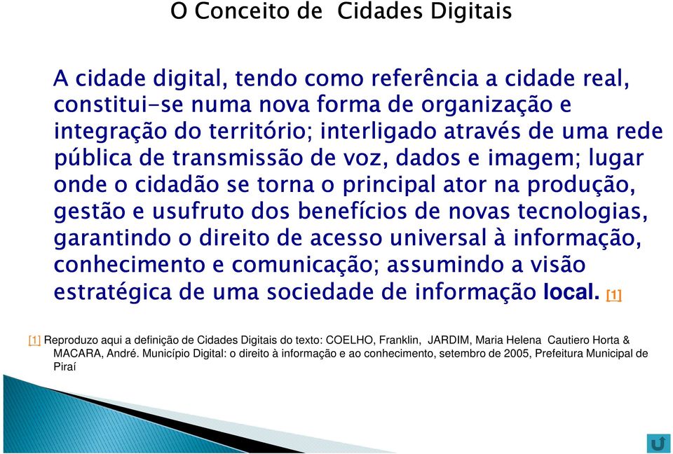 garantindo o direito de acesso universal à informação, conhecimento e comunicação; assumindo a visão estratégica de uma sociedade de informação local.