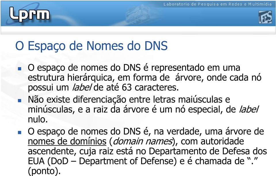 Não existe diferenciação entre letras maiúsculas e minúsculas, e a raiz da árvore é um nó especial, de label nulo.