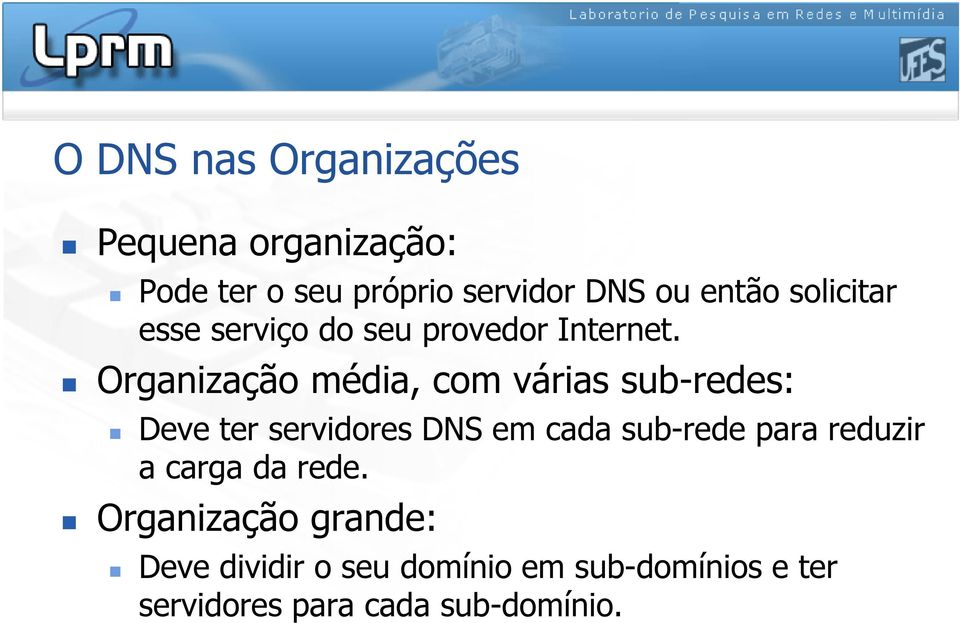 Organização média, com várias sub-redes: Deve ter servidores DNS em cada sub-rede para