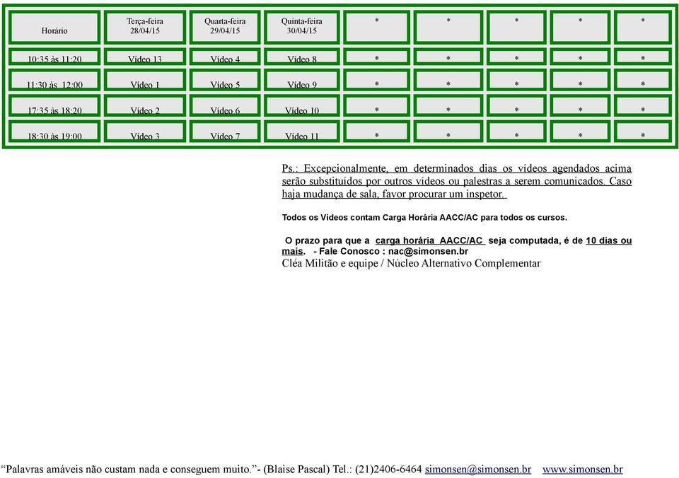 : Excepcionalmente, em determinados dias os vídeos agendados acima serão substituídos por outros vídeos ou palestras a serem comunicados.