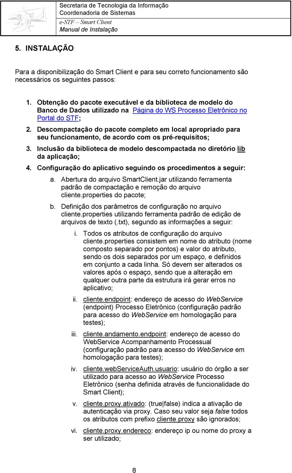 Descompactação do pacote completo em local apropriado para seu funcionamento, de acordo com os pré-requisitos; 3. Inclusão da biblioteca de modelo descompactada no diretório lib da aplicação; 4.