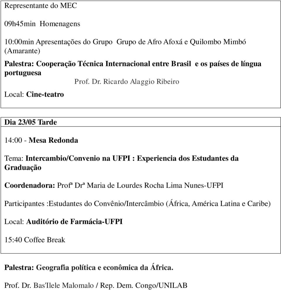 Ricardo Alaggio Ribeiro Local: Cine-teatro Tarde 14:00 - Mesa Redonda Tema: Intercambio/Convenio na UFPI : Experiencia dos Estudantes da Graduação Coordenadora: Profª Drª Maria de Lourdes Rocha Lima