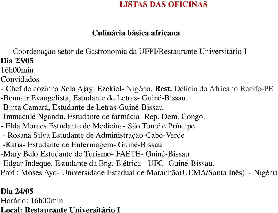 - Elda Moraes Estudante de Medicina- São Tomé e Príncipe - Rosana Silva Estudante de Administração-Cabo-Verde -Katia- Estudante de Enfermagem- Guiné-Bissau -Mary Belo Estudante de Turismo- FAETE-