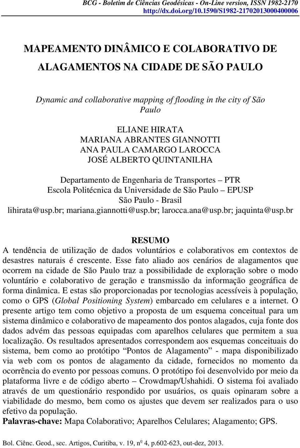 ABRANTES GIANNOTTI ANA PAULA CAMARGO LAROCCA JOSÉ ALBERTO QUINTANILHA Departamento de Engenharia de Transportes PTR Escola Politécnica da Universidade de São Paulo EPUSP São Paulo - Brasil