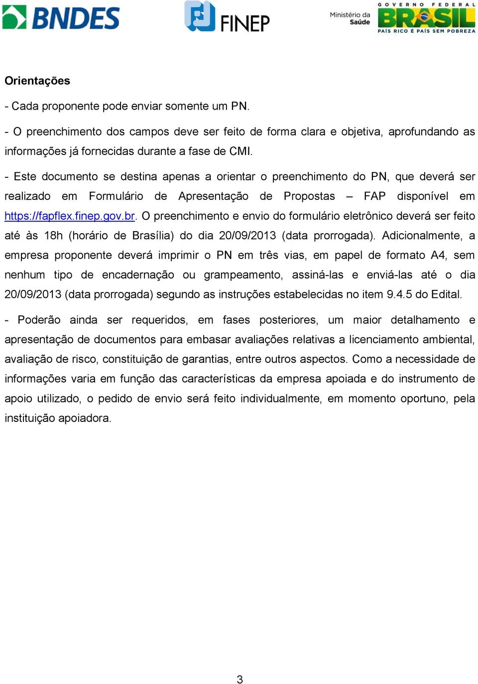 O preenchimento e envio do formulário eletrônico deverá ser feito até às 18h (horário de Brasília) do dia 20/09/2013 (data prorrogada).