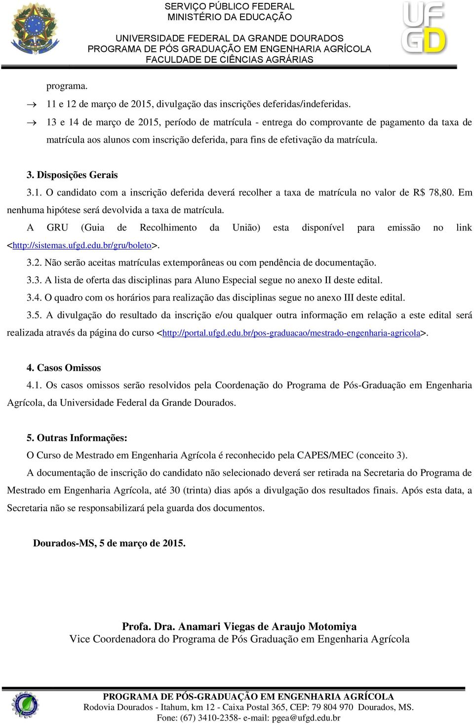 Disposições Gerais 3.1. O candidato com a inscrição deferida deverá recolher a taxa de matrícula no valor de R$ 78,80. Em nenhuma hipótese será devolvida a taxa de matrícula.