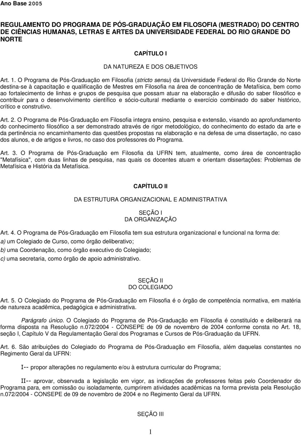 O Programa de Pós-Graduação em Filosofia (stricto sensu) da Universidade Federal do Rio Grande do Norte destina-se à capacitação e qualificação de Mestres em Filosofia na área de concentração de