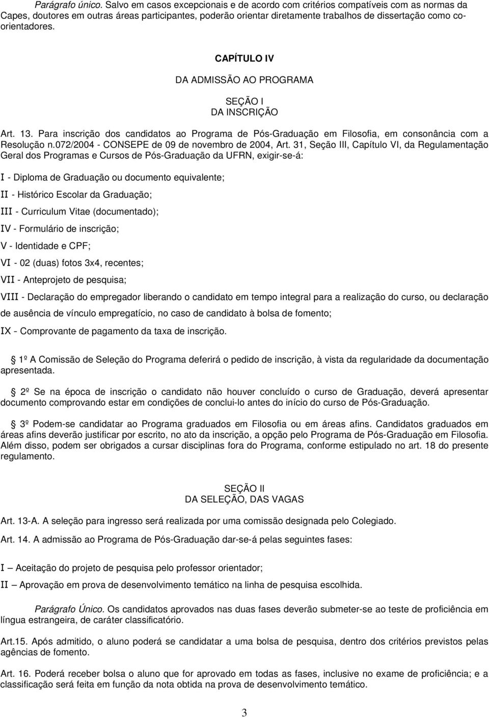 coorientadores. CAPÍTULO IV DA ADMISSÃO AO PROGRAMA SEÇÃO I DA INSCRIÇÃO Art. 13. Para inscrição dos candidatos ao Programa de Pós-Graduação em Filosofia, em consonância com a Resolução n.