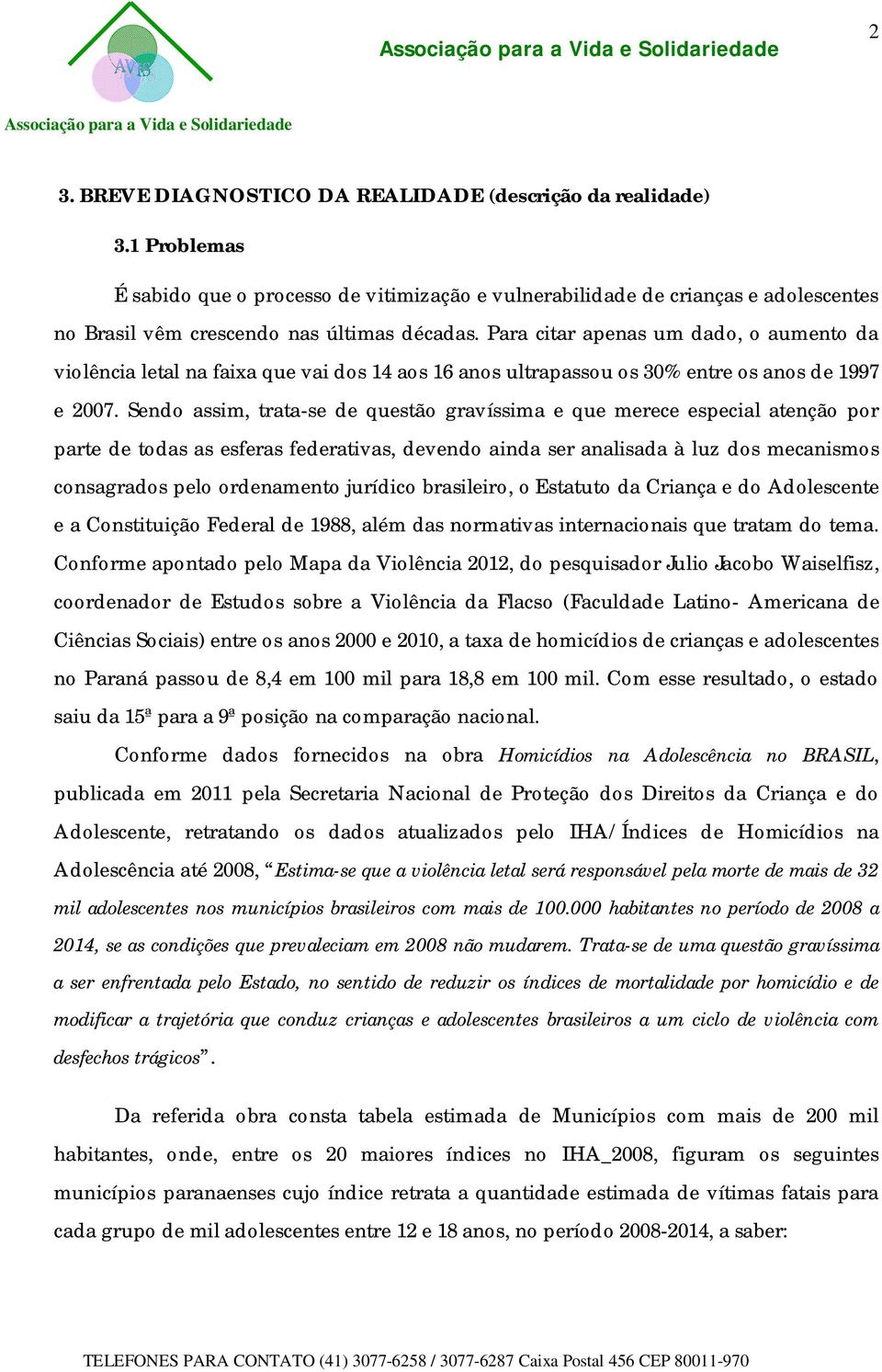 Sendo ssim, trt-se de questão grvíssim e que merece especil tenção por prte de tods s esfers federtivs, devendo ind ser nlisd à luz dos mecnismos consgrdos pelo ordenmento jurídico brsileiro, o