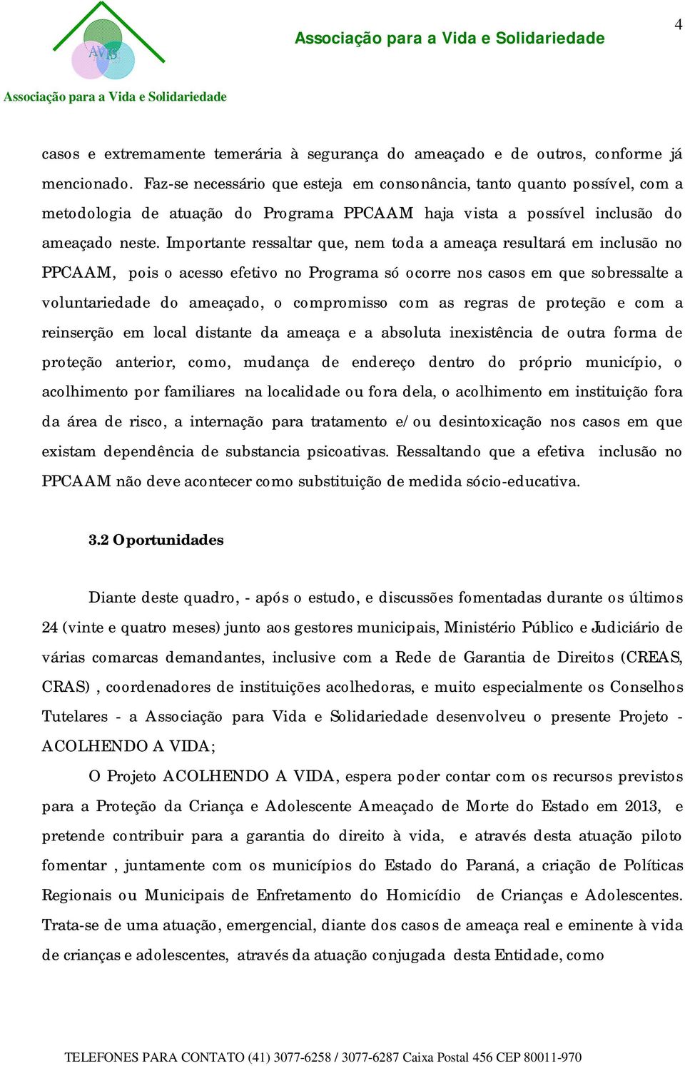 Importnte ressltr que, nem tod meç resultrá em inclusão no PPCAAM, pois o cesso efetivo no Progrm só ocorre nos csos em que sobresslte voluntriedde do meçdo, o compromisso com s regrs de proteção e