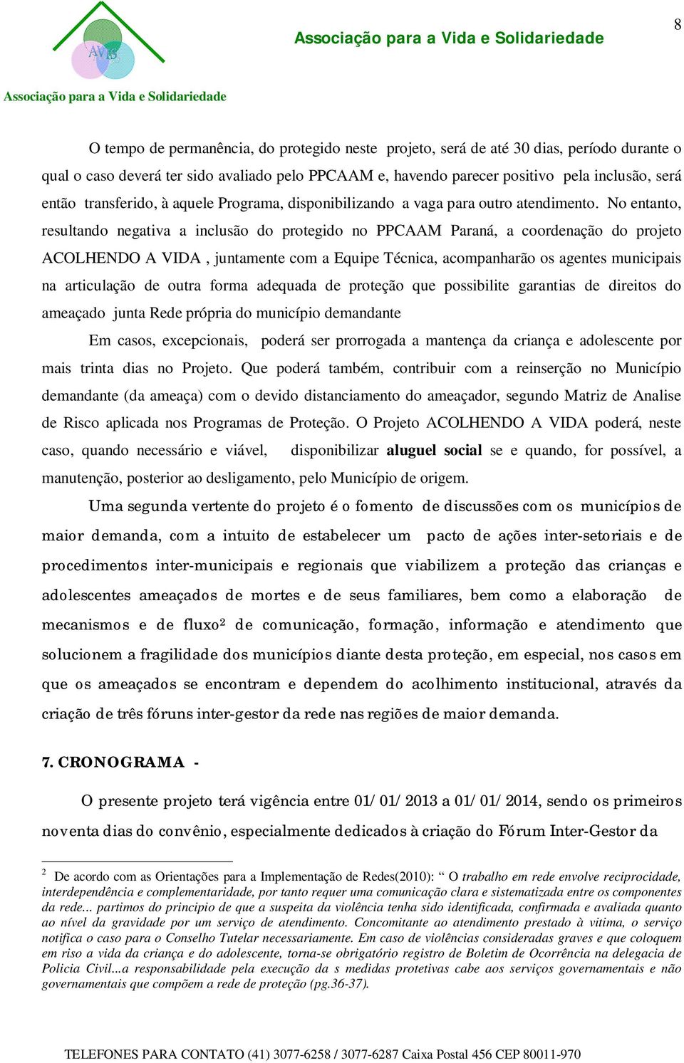 No entnto, Associção resultndo negtiv inclusão do protegido no PPCAAM Prná, coordenção do projeto ACOLHENDO A VIDA, juntmente com Equipe Técnic, compnhrão os gentes municipis n rticulção de outr form