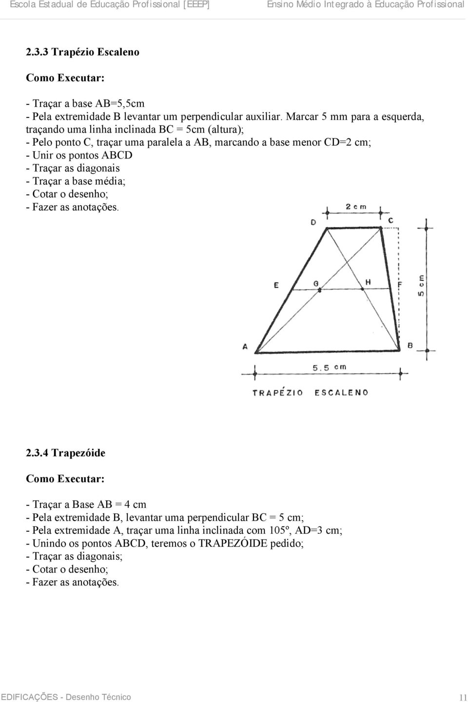 - Traçar as diagonais - Traçar a base média; - Cotar o desenho; - Fazer as anotações. 2.3.