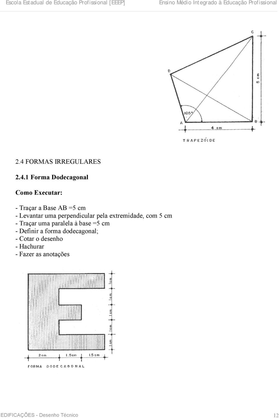 uma paralela à base =5 cm - Definir a forma dodecagonal; - Cotar o