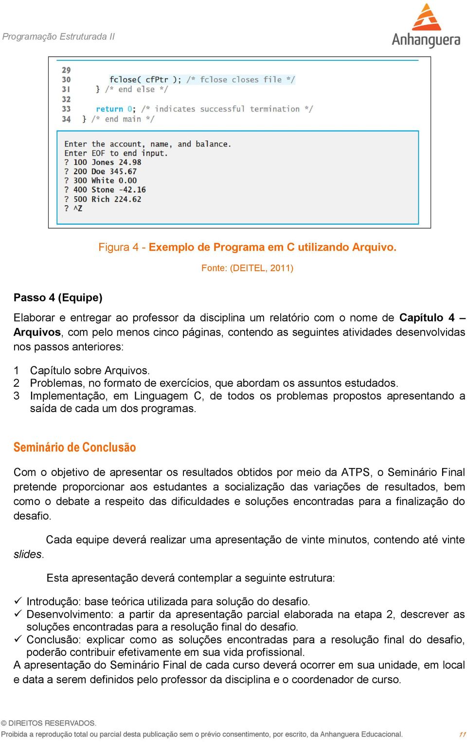 desenvolvidas nos passos anteriores: 1 Capítulo sobre Arquivos. 2 Problemas, no formato de exercícios, que abordam os assuntos estudados.