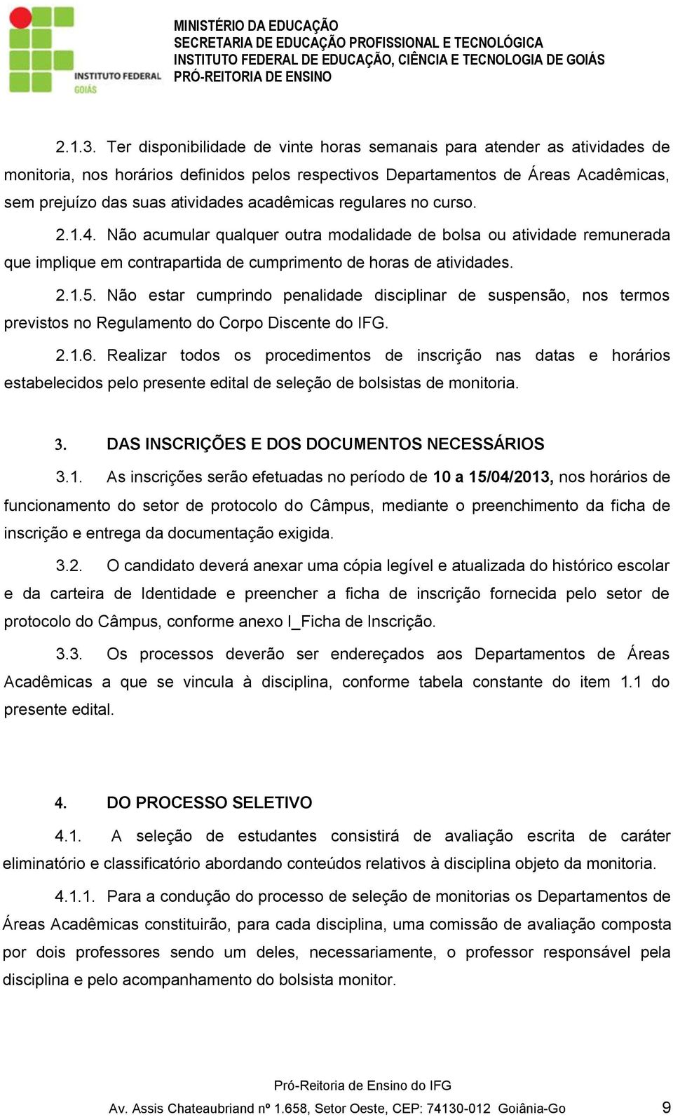 Não estar cumprindo penalidade disciplinar de suspensão, nos termos previstos no Regulamento do Corpo Discente do IFG. 2..6.