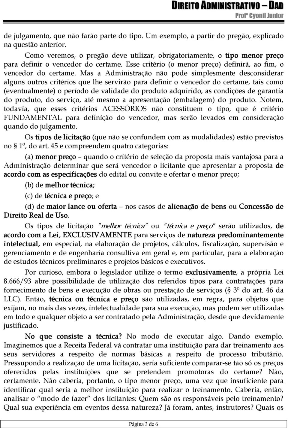 Mas a Administração não pode simplesmente desconsiderar alguns outros critérios que lhe servirão para definir o vencedor do certame, tais como (eventualmente) o período de validade do produto