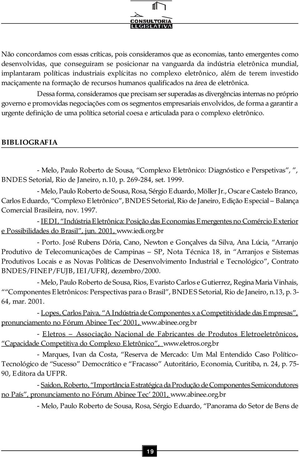 Dessa forma, consideramos que precisam ser superadas as divergências internas no próprio governo e promovidas negociações com os segmentos empresariais envolvidos, de forma a garantir a urgente