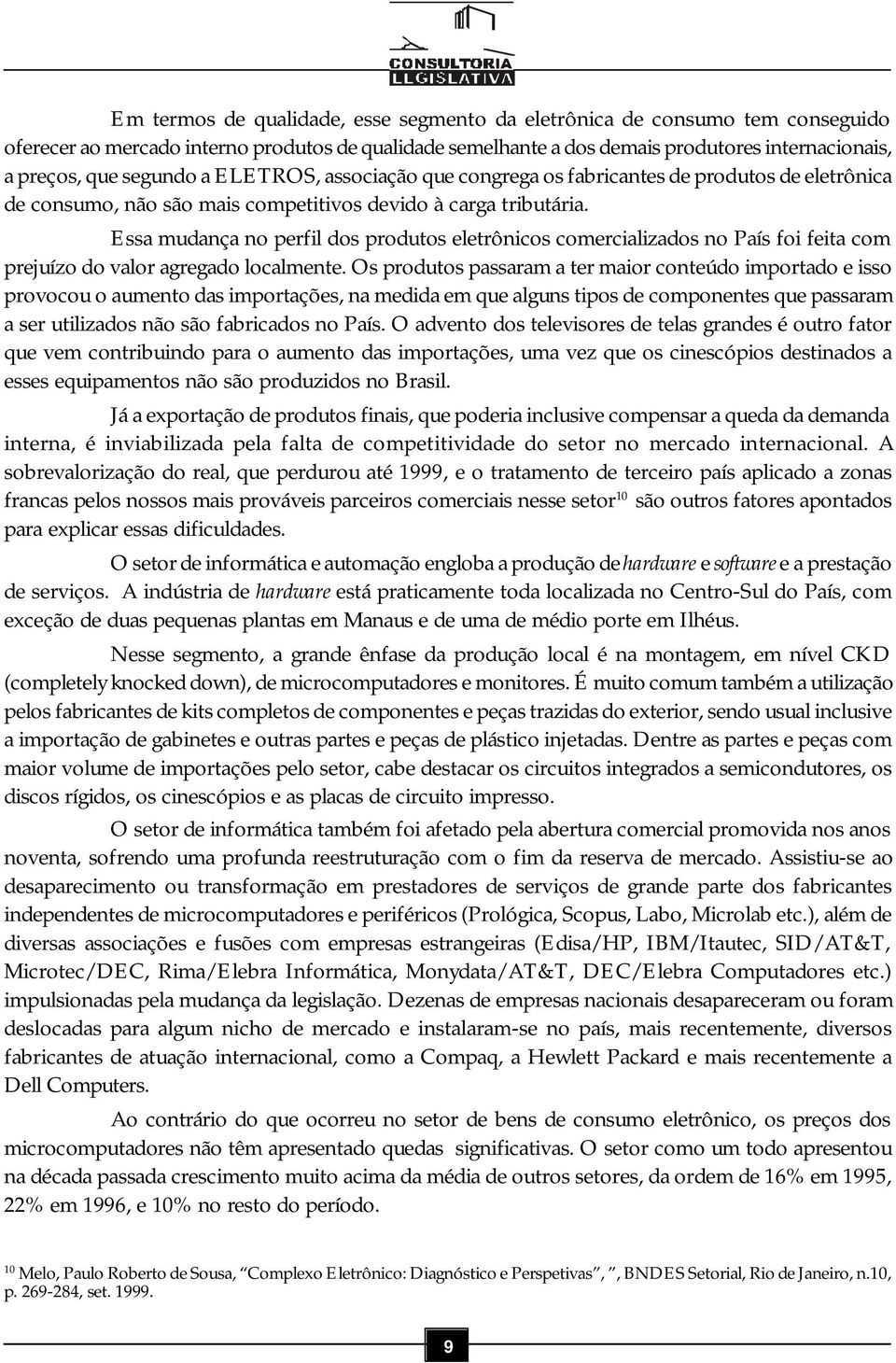 Essa mudança no perfil dos produtos eletrônicos comercializados no País foi feita com prejuízo do valor agregado localmente.