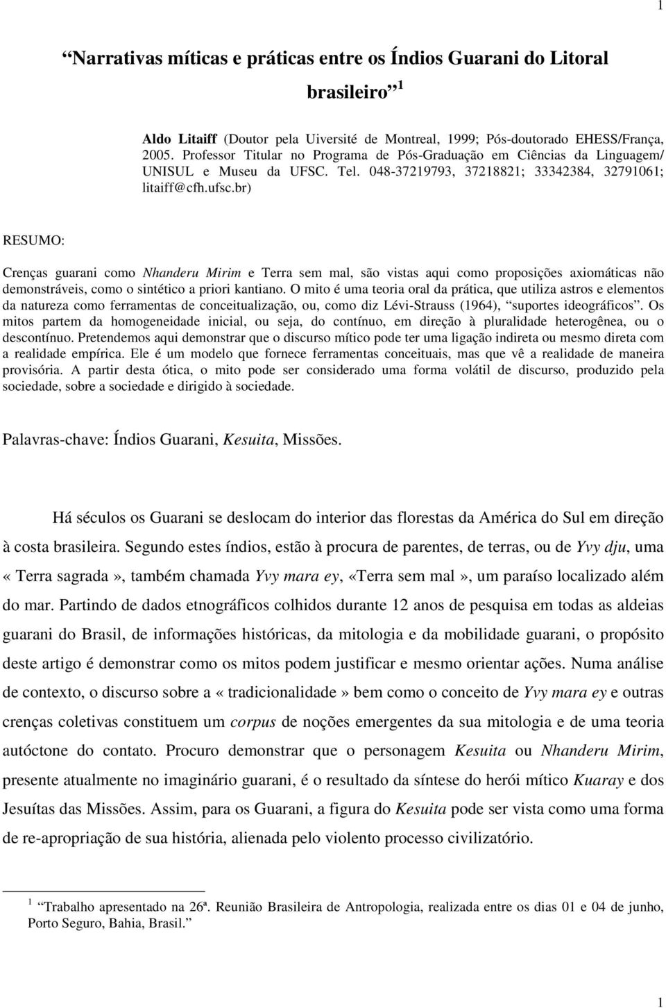 br) RESUMO: Crenças guarani como Nhanderu Mirim e Terra sem mal, são vistas aqui como proposições axiomáticas não demonstráveis, como o sintético a priori kantiano.