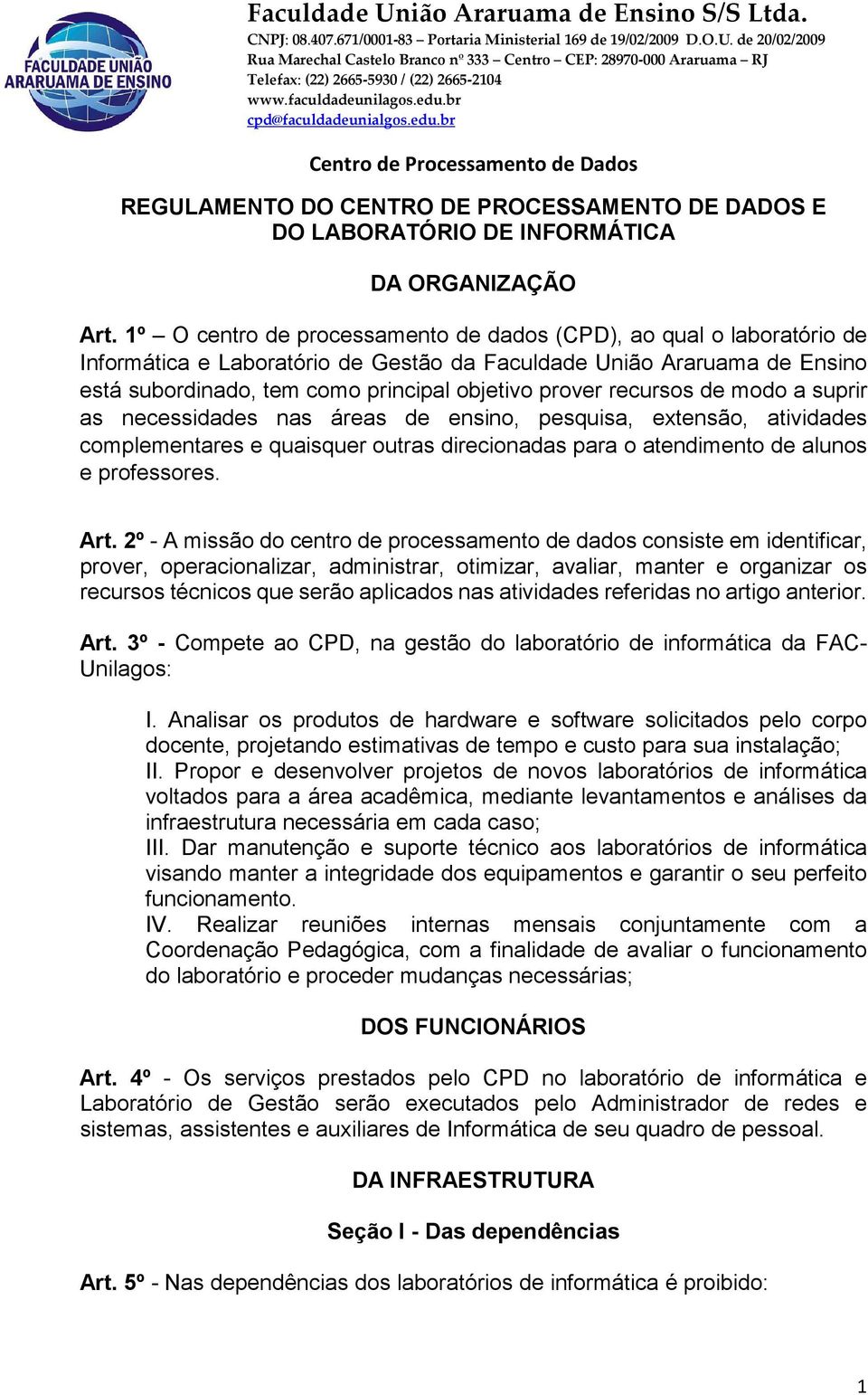 recursos de modo a suprir as necessidades nas áreas de ensino, pesquisa, extensão, atividades complementares e quaisquer outras direcionadas para o atendimento de alunos e professores. Art.