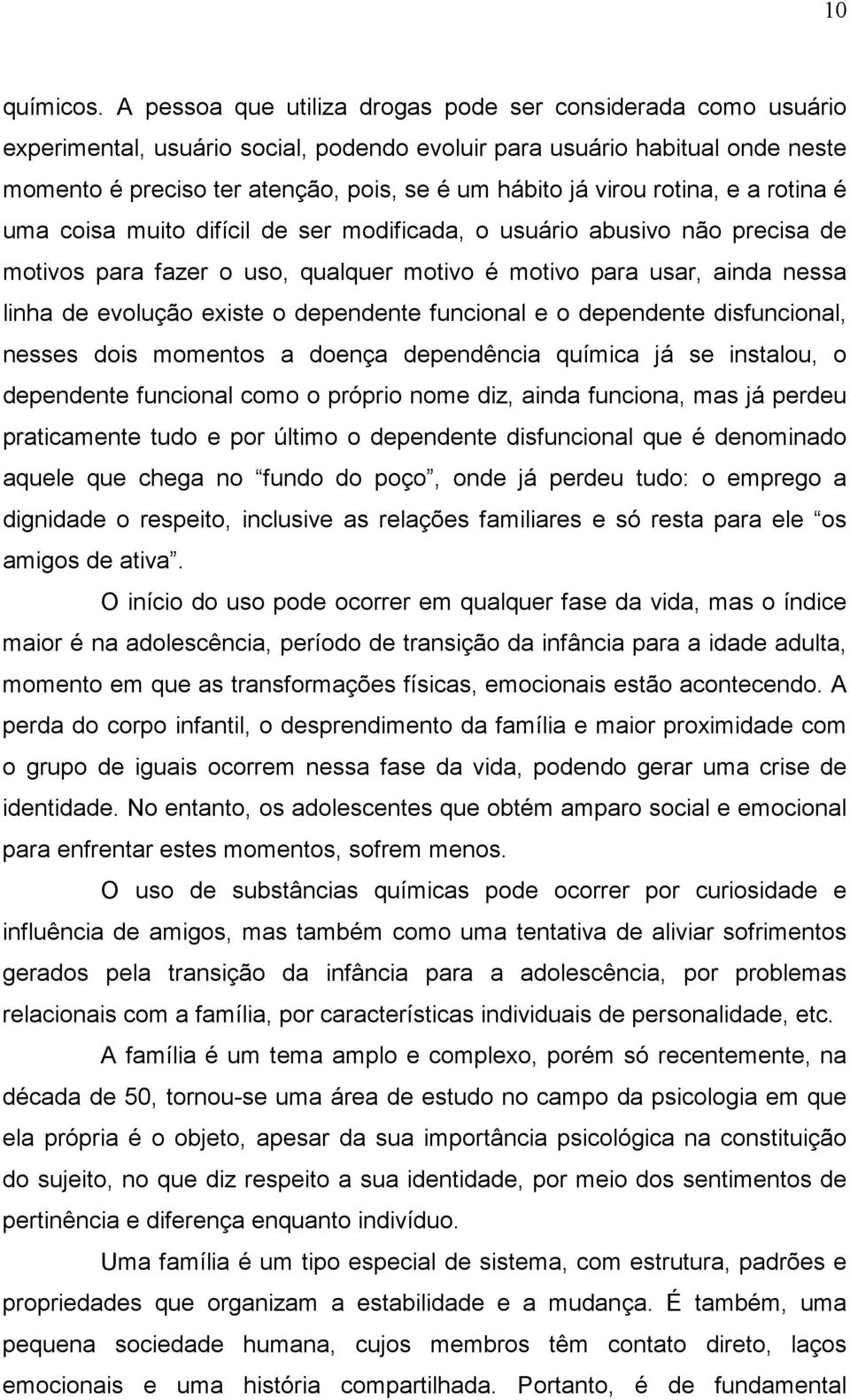 virou rotina, e a rotina é uma coisa muito difícil de ser modificada, o usuário abusivo não precisa de motivos para fazer o uso, qualquer motivo é motivo para usar, ainda nessa linha de evolução