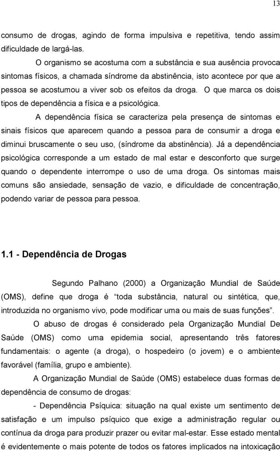 O que marca os dois tipos de dependência a física e a psicológica.