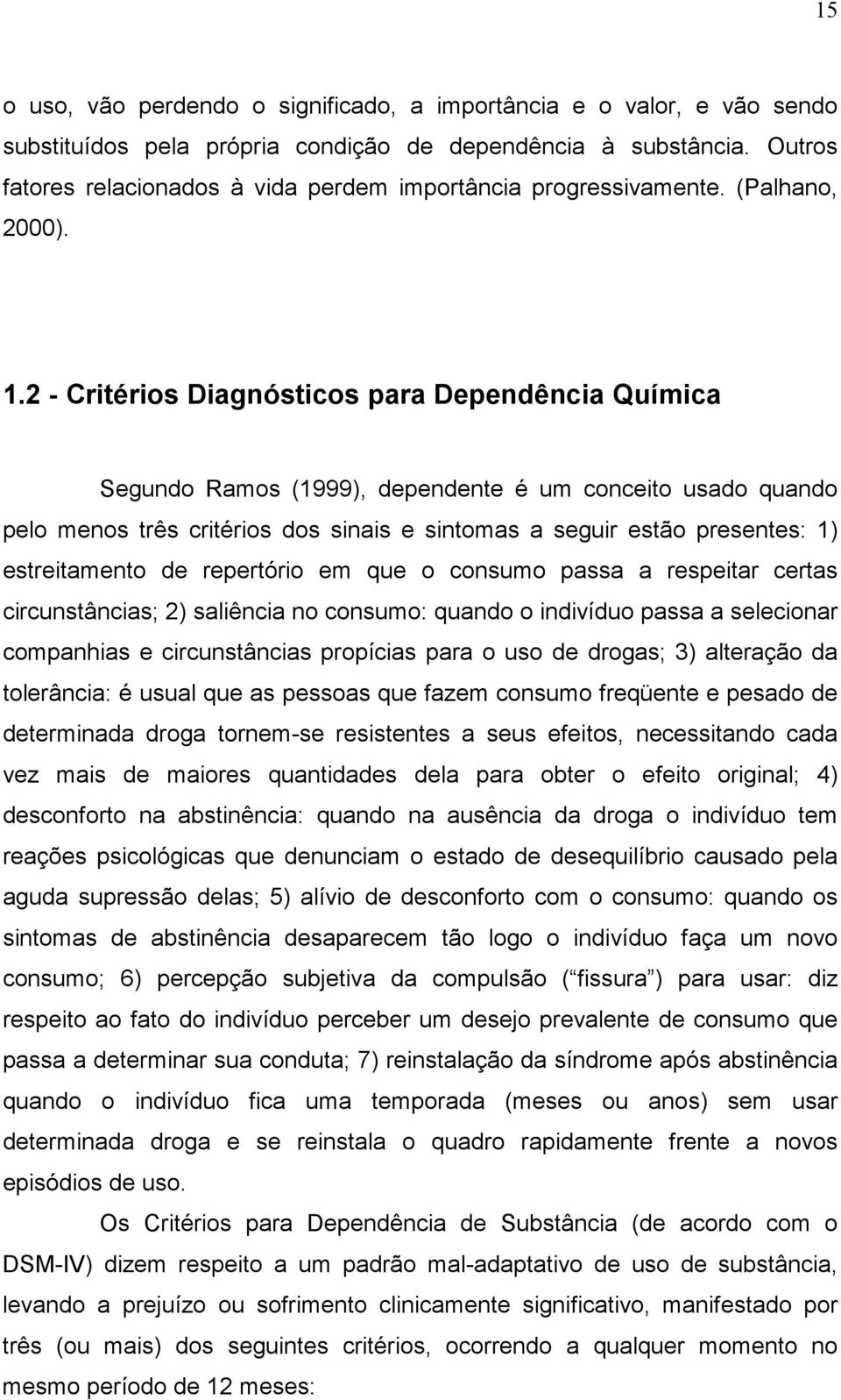 2 - Critérios Diagnósticos para Dependência Química Segundo Ramos (1999), dependente é um conceito usado quando pelo menos três critérios dos sinais e sintomas a seguir estão presentes: 1)