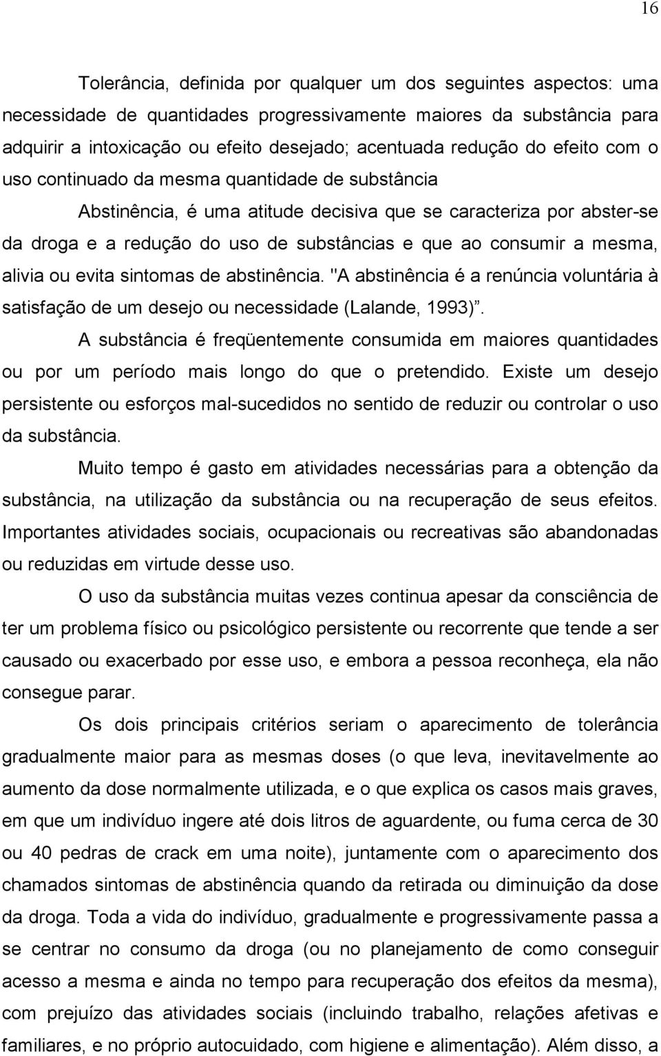 mesma, alivia ou evita sintomas de abstinência. "A abstinência é a renúncia voluntária à satisfação de um desejo ou necessidade (Lalande, 1993).