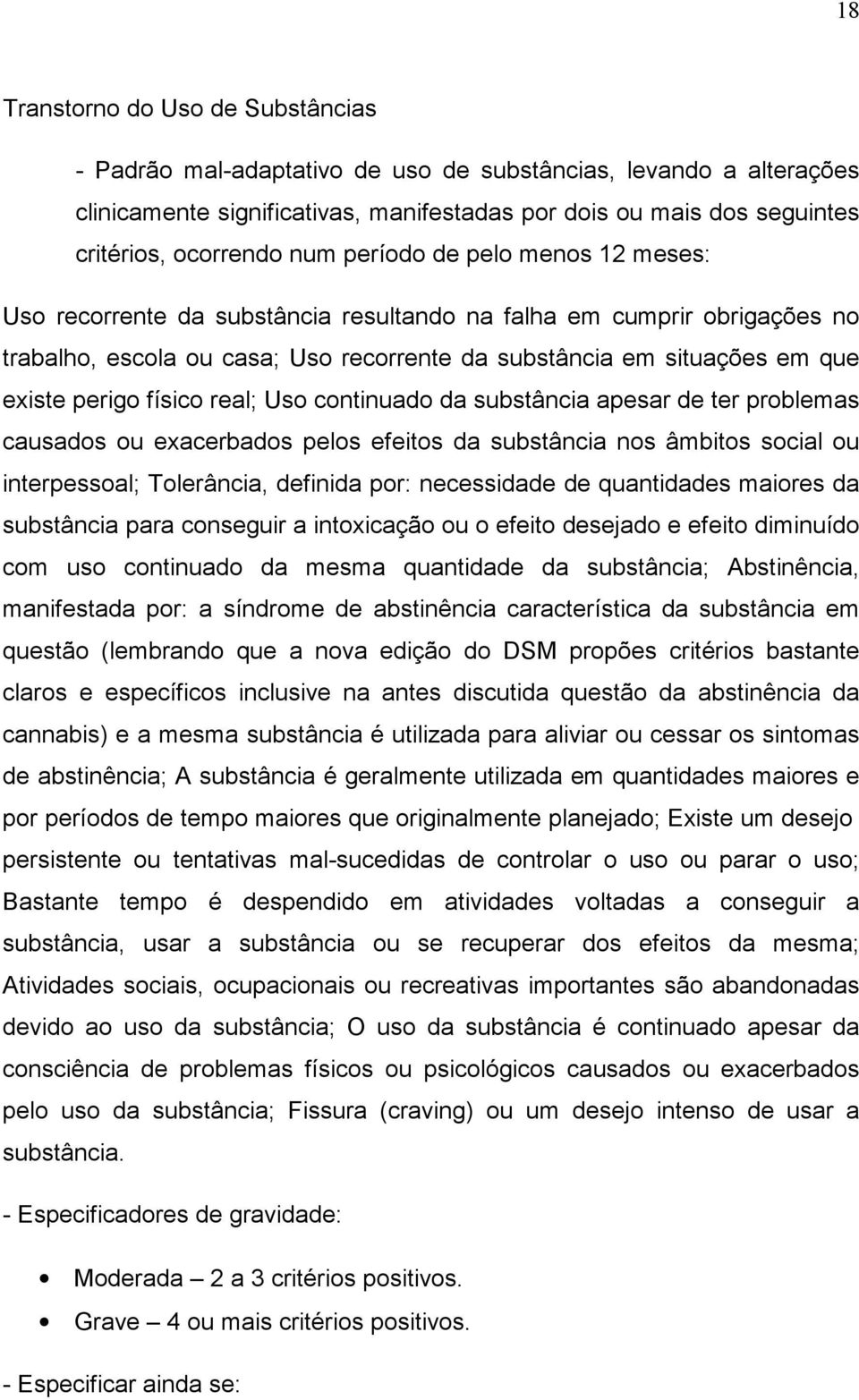 físico real; Uso continuado da substância apesar de ter problemas causados ou exacerbados pelos efeitos da substância nos âmbitos social ou interpessoal; Tolerância, definida por: necessidade de