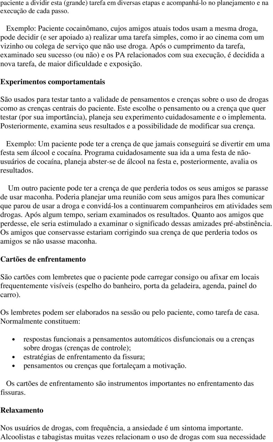 use droga. Após o cumprimento da tarefa, examinado seu sucesso (ou não) e os PA relacionados com sua execução, é decidida a nova tarefa, de maior dificuldade e exposição.