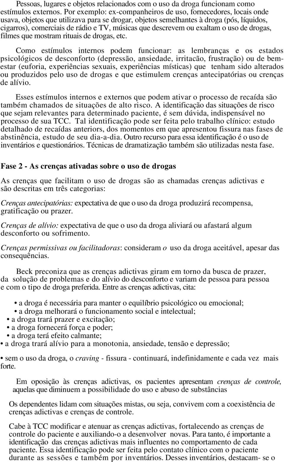 que descrevem ou exaltam o uso de drogas, filmes que mostram rituais de drogas, etc.