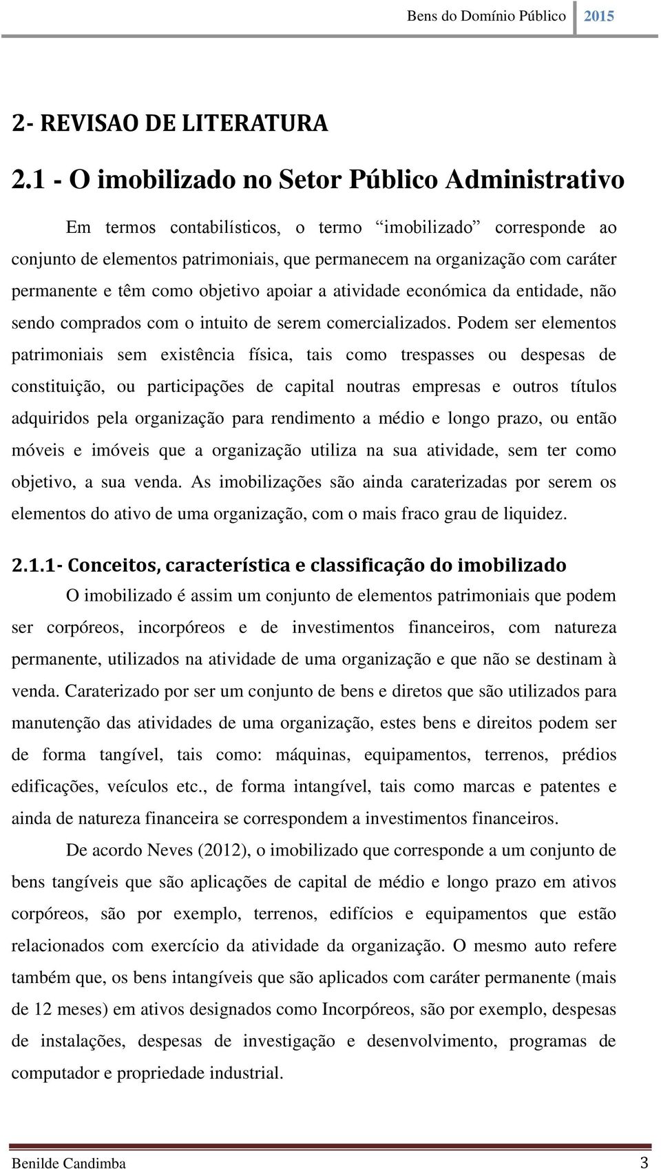 permanente e têm como objetivo apoiar a atividade económica da entidade, não sendo comprados com o intuito de serem comercializados.