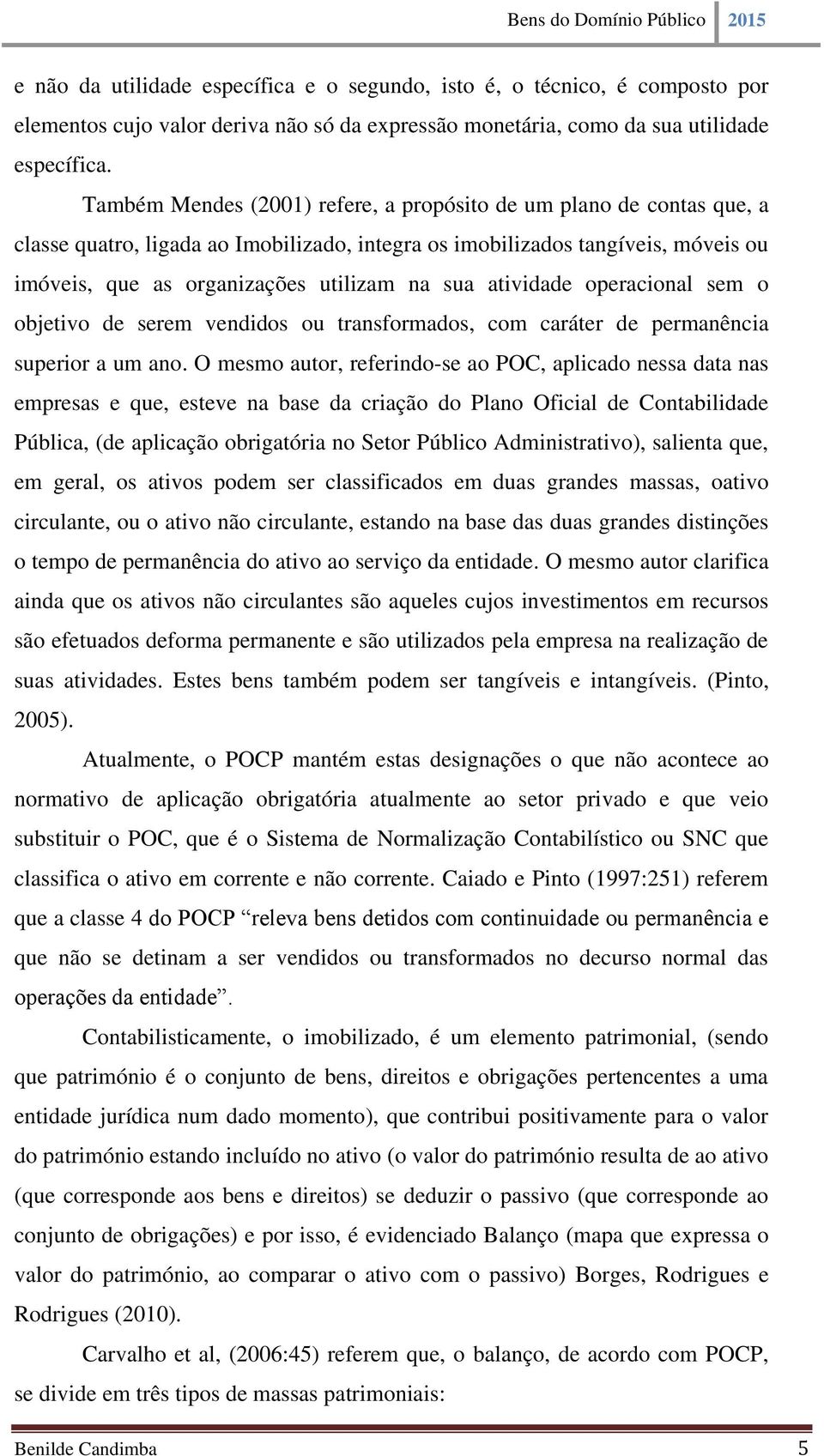 atividade operacional sem o objetivo de serem vendidos ou transformados, com caráter de permanência superior a um ano.