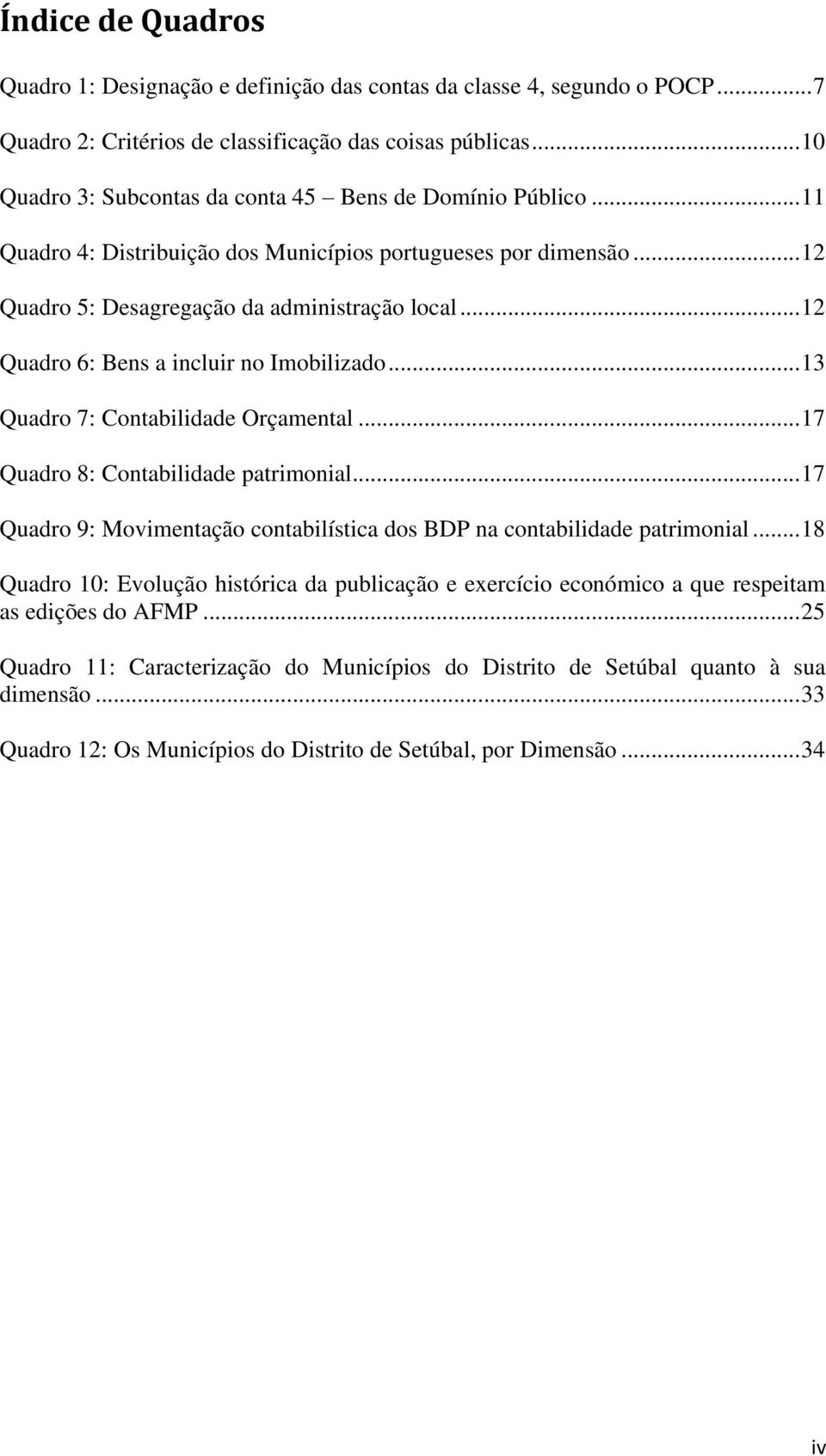 .. 12 Quadro 6: Bens a incluir no Imobilizado... 13 Quadro 7: Contabilidade Orçamental... 17 Quadro 8: Contabilidade patrimonial.