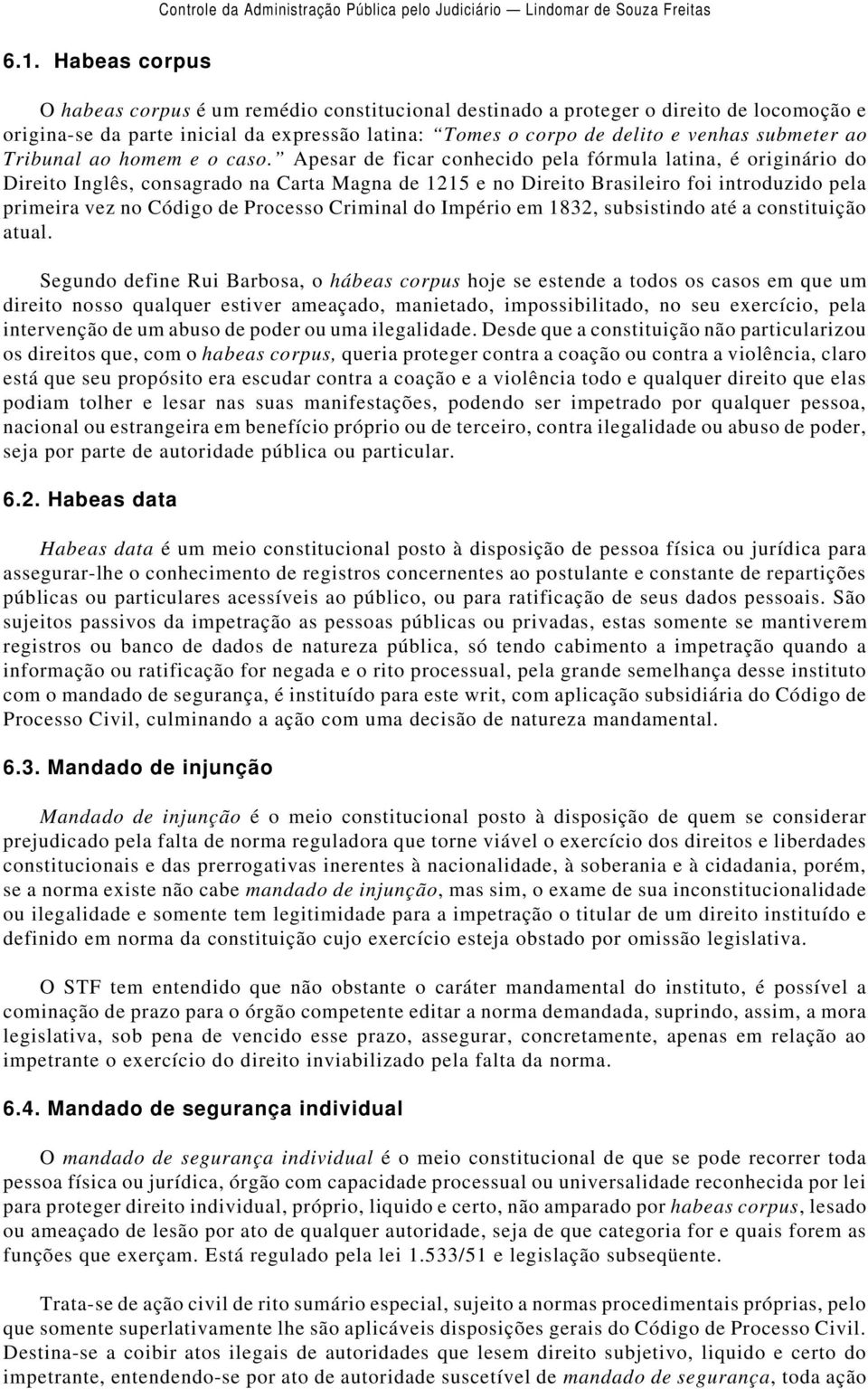 Apesar de ficar conhecido pela fórmula latina, é originário do Direito Inglês, consagrado na Carta Magna de 1215 e no Direito Brasileiro foi introduzido pela primeira vez no Código de Processo