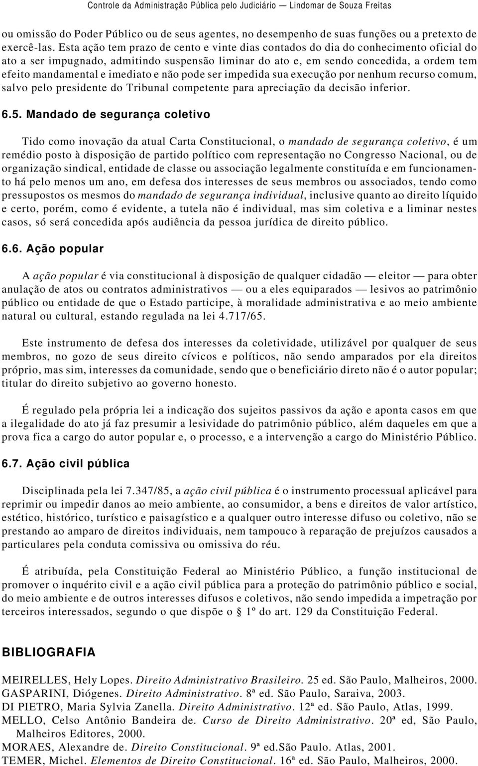 imediato e não pode ser impedida sua execução por nenhum recurso comum, salvo pelo presidente do Tribunal competente para apreciação da decisão inferior. 6.5.