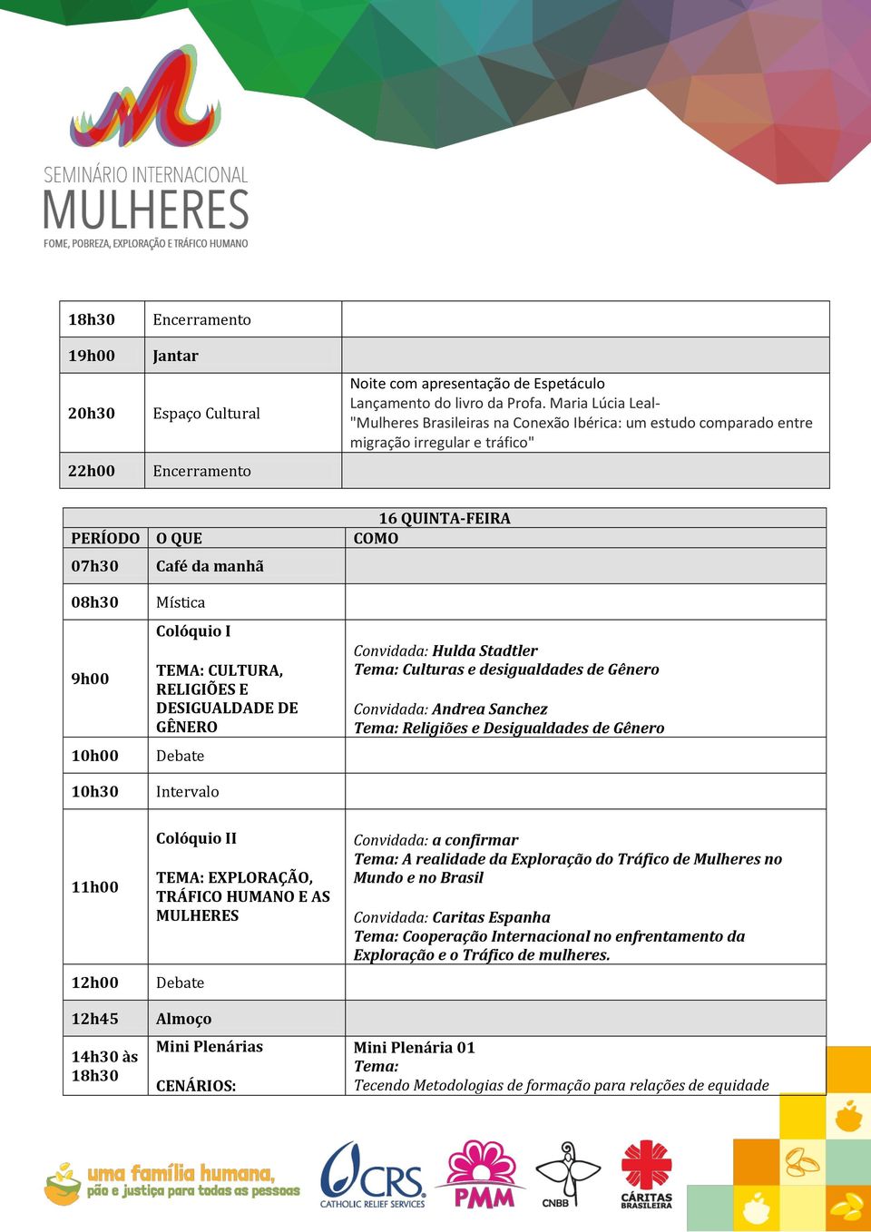 CULTURA, RELIGIÕES E DESIGUALDADE DE GÊNERO Debate Intervalo Convidada: Hulda Stadtler Culturas e desigualdades de Gênero Convidada: Andrea Sanchez Religiões e Desigualdades de Gênero 11h00 12h00