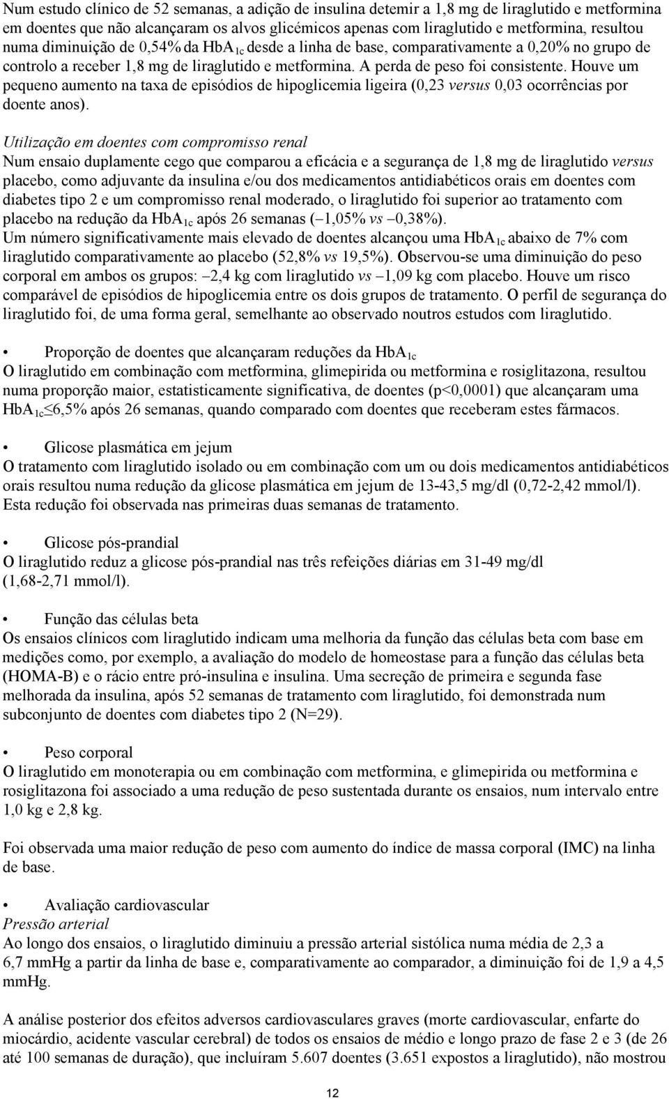 Houve um pequeno aumento na taxa de episódios de hipoglicemia ligeira (0,23 versus 0,03 ocorrências por doente anos).