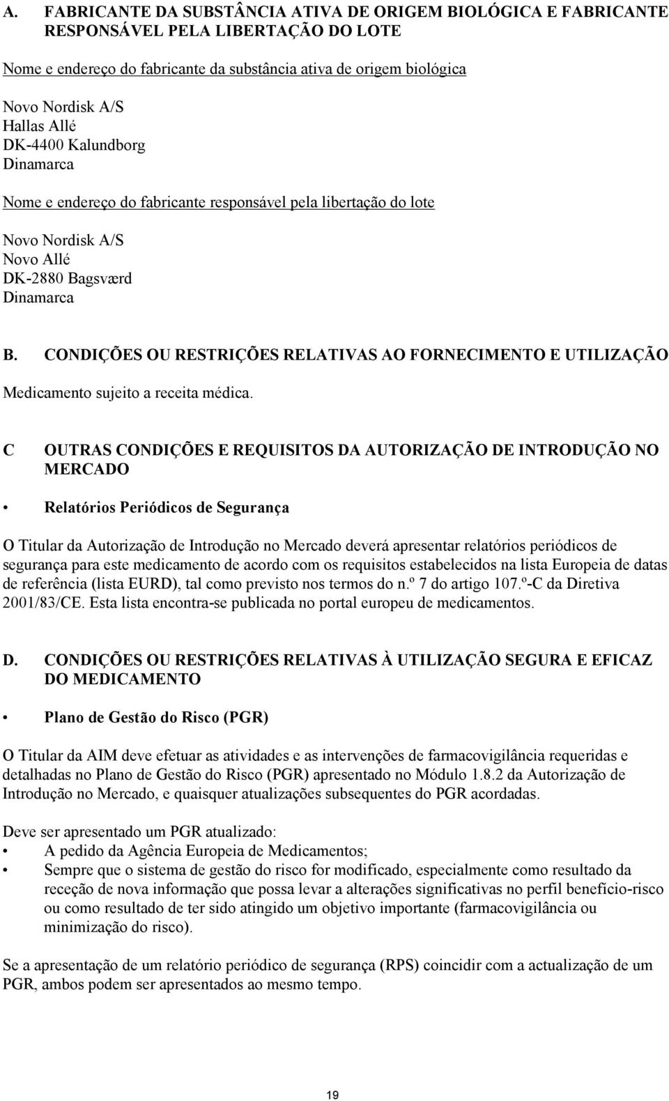 CONDIÇÕES OU RESTRIÇÕES RELATIVAS AO FORNECIMENTO E UTILIZAÇÃO Medicamento sujeito a receita médica.