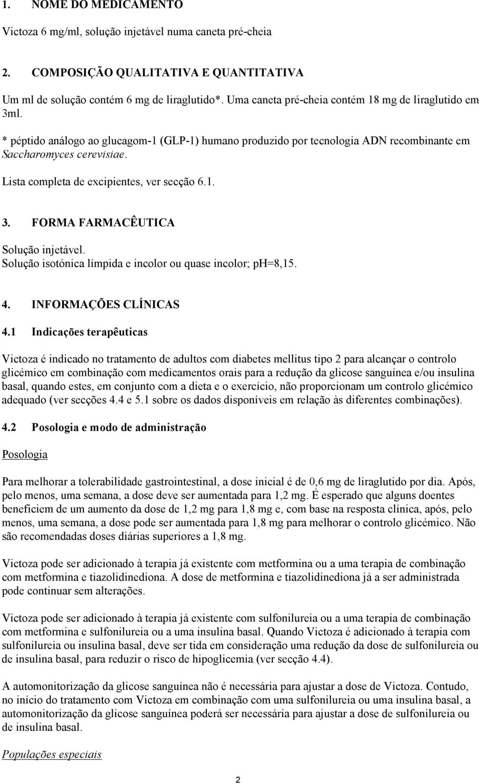 Lista completa de excipientes, ver secção 6.1. 3. FORMA FARMACÊUTICA Solução injetável. Solução isotónica límpida e incolor ou quase incolor; ph=8,15. 4. INFORMAÇÕES CLÍNICAS 4.