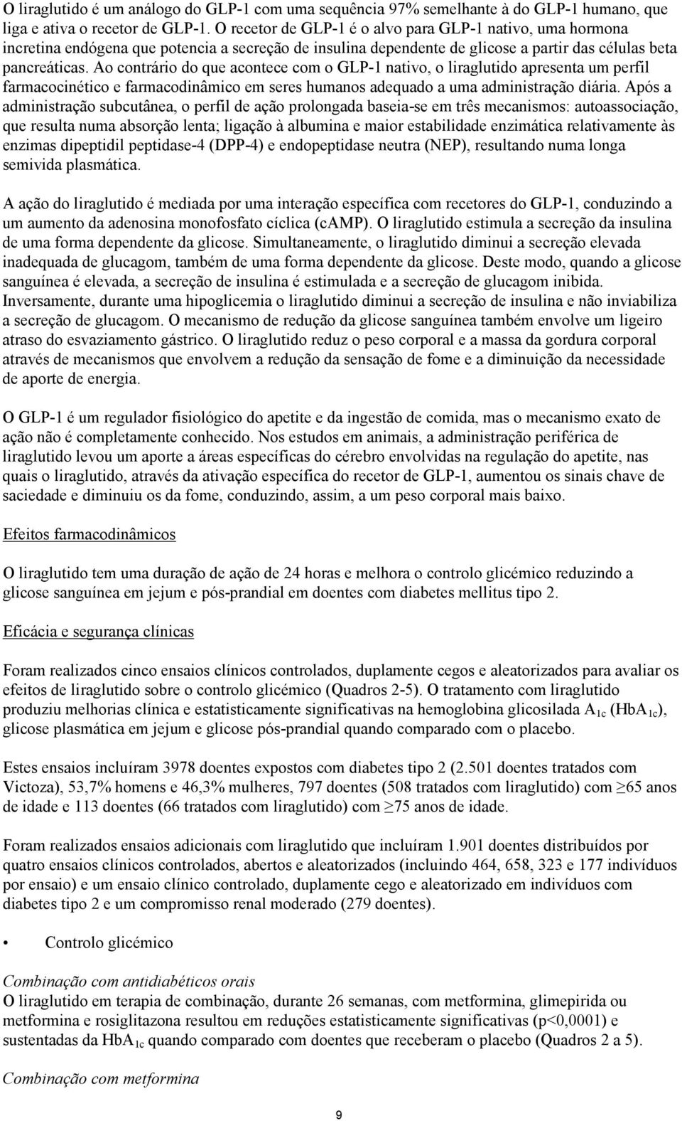 Ao contrário do que acontece com o GLP-1 nativo, o liraglutido apresenta um perfil farmacocinético e farmacodinâmico em seres humanos adequado a uma administração diária.